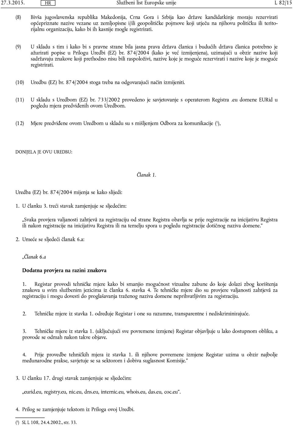 (9) U skladu s tim i kako bi s pravne strane bila jasna prava država članica i budućih država članica potrebno je ažurirati popise u Prilogu Uredbi (EZ) br.