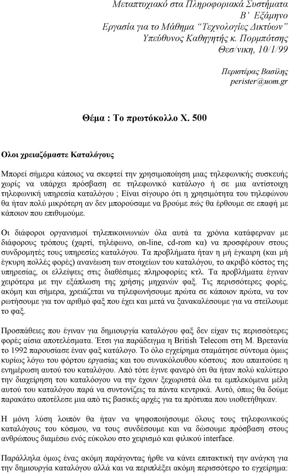 500 Ολοι χρειαζόµαστε Καταλόγους Μπορεί σήµερα κάποιος να σκεφτεί την χρησιµοποίηση µιας τηλεφωνικής συσκευής χωρίς να υπάρχει πρόσβαση σε τηλεφωνικό κατάλογο ή σε µια αντίστοιχη τηλεφωνική υπηρεσία