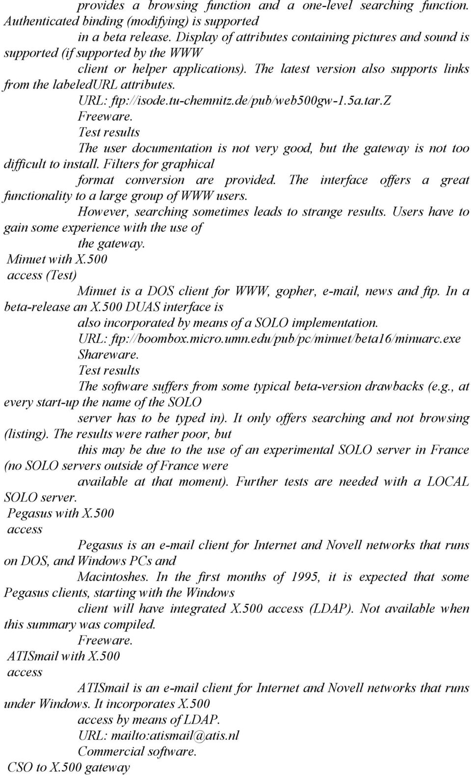 URL: ftp://isode.tu-chemnitz.de/pub/web500gw-1.5a.tar.z Test results The user documentation is not very good, but the gateway is not too difficult to install.