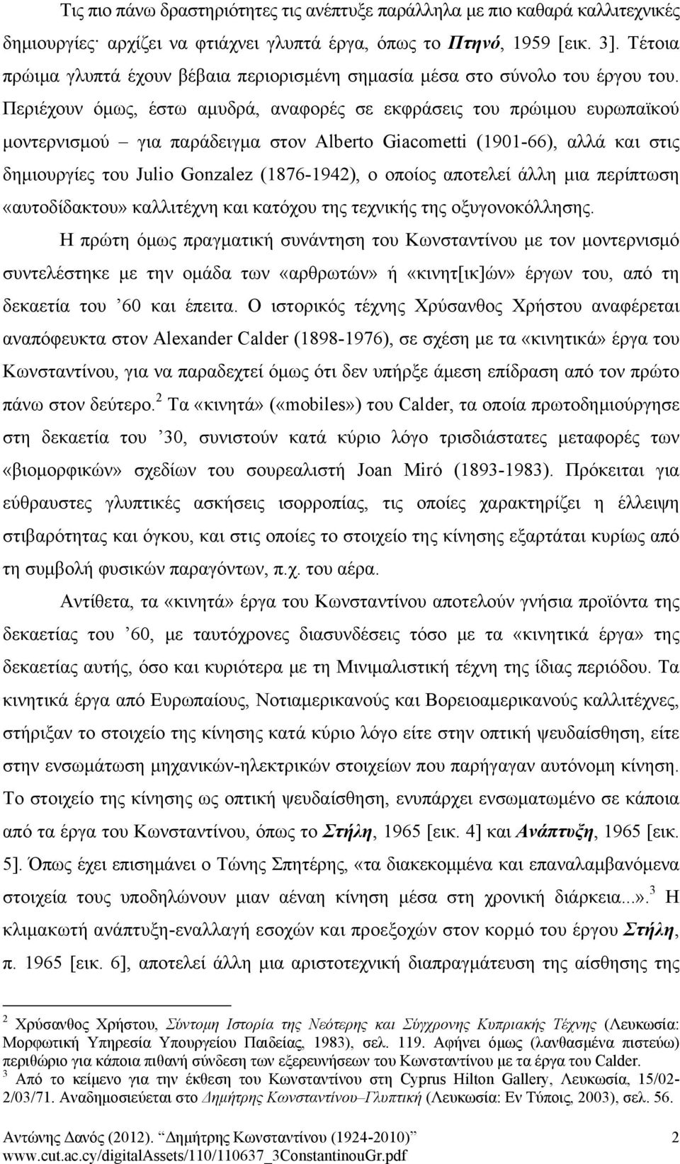 Περιέχουν όμως, έστω αμυδρά, αναφορές σε εκφράσεις του πρώιμου ευρωπαϊκού μοντερνισμού για παράδειγμα στον Alberto Giacometti (1901-66), αλλά και στις δημιουργίες του Julio Gonzalez (1876-1942), ο