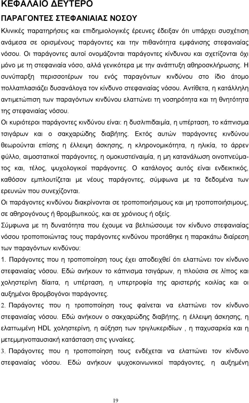 Η συνύπαρξη περισσοτέρων του ενός παραγόντων κινδύνου στο ίδιο άτοµο πολλαπλασιάζει δυσανάλογα τον κίνδυνο στεφανιαίας νόσου.