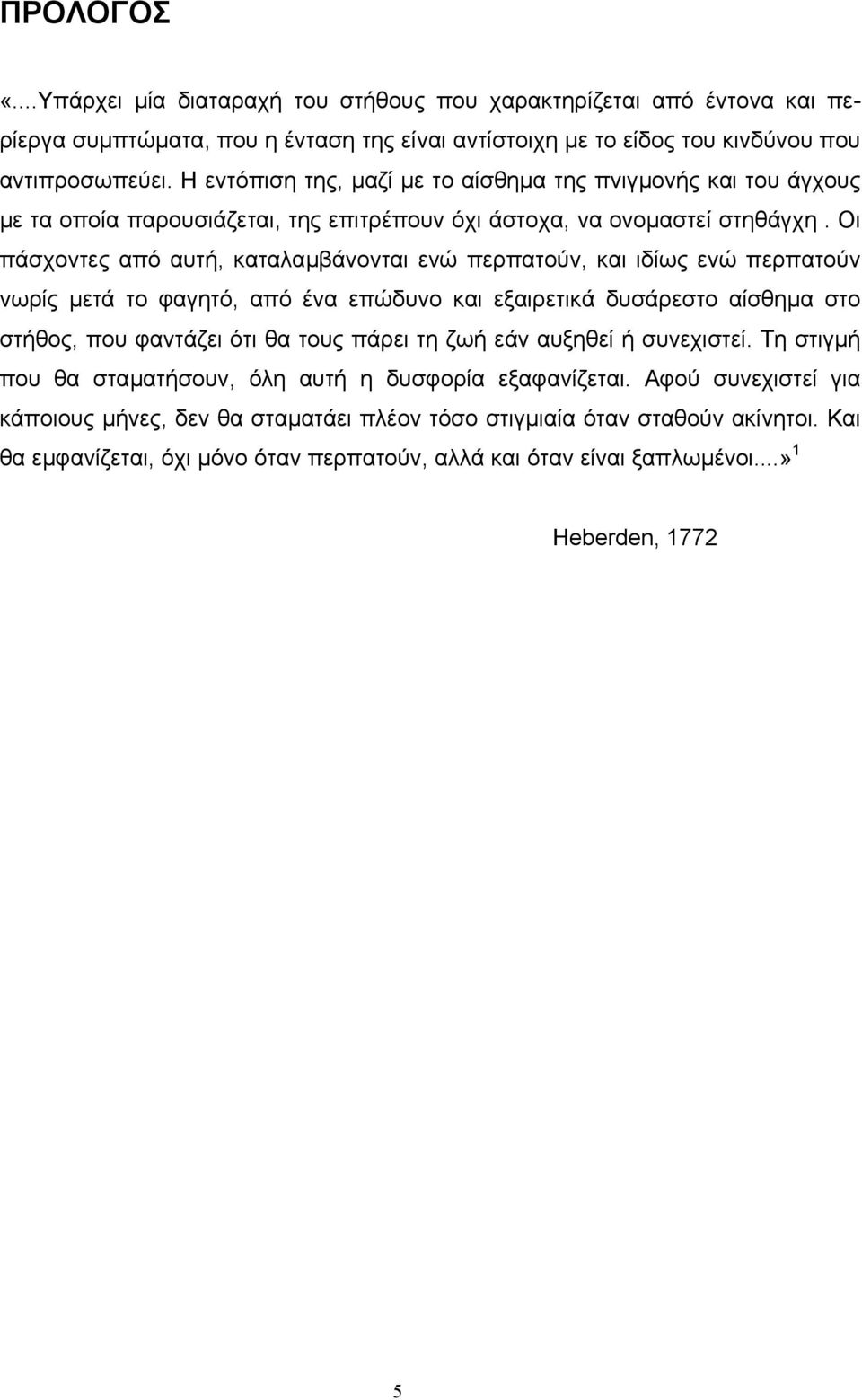 Οι πάσχοντες από αυτή, καταλαµβάνονται ενώ περπατούν, και ιδίως ενώ περπατούν νωρίς µετά το φαγητό, από ένα επώδυνο και εξαιρετικά δυσάρεστο αίσθηµα στο στήθος, που φαντάζει ότι θα τους πάρει τη ζωή