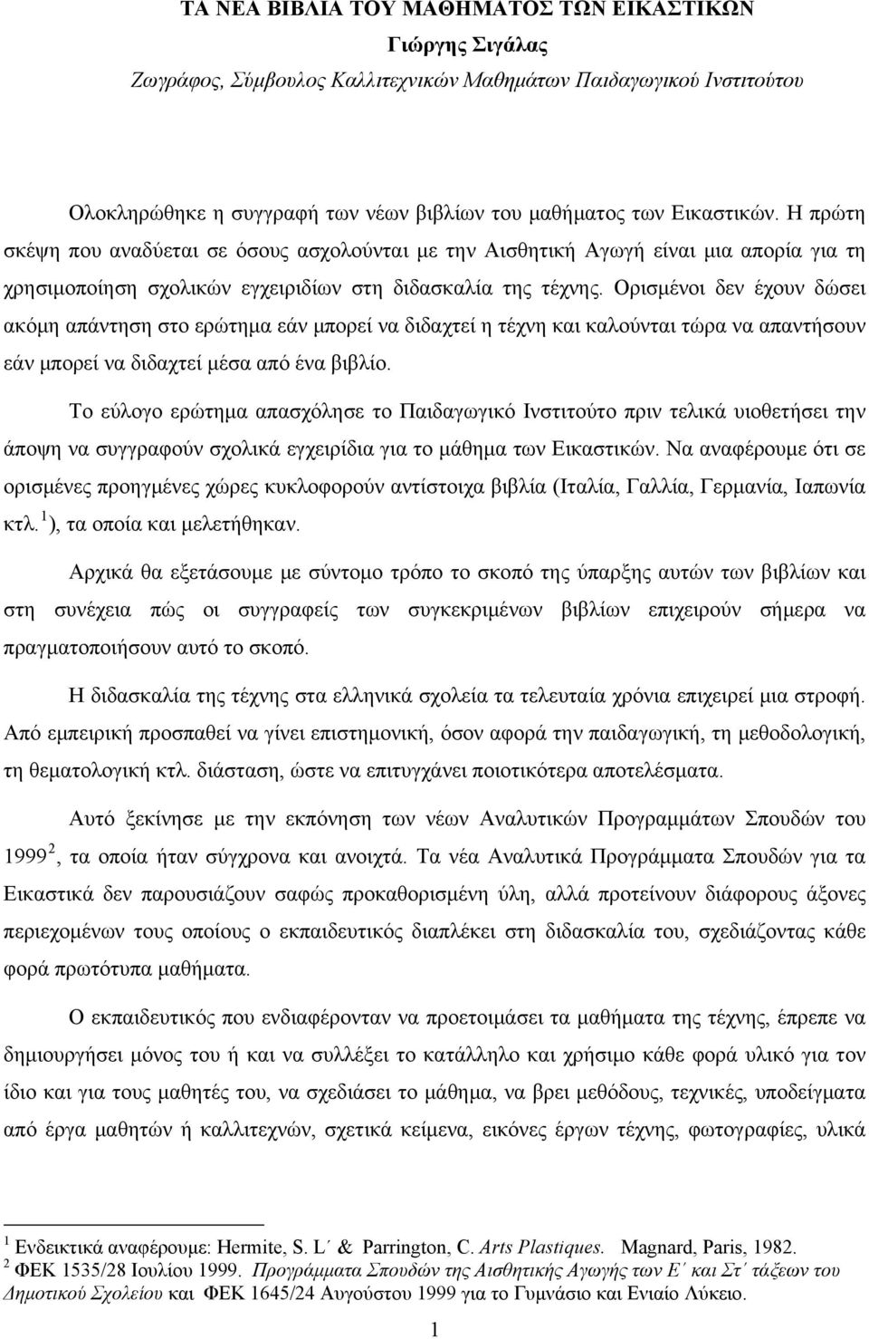 Ορισμένοι δεν έχουν δώσει ακόμη απάντηση στο ερώτημα εάν μπορεί να διδαχτεί η τέχνη και καλούνται τώρα να απαντήσουν εάν μπορεί να διδαχτεί μέσα από ένα βιβλίο.