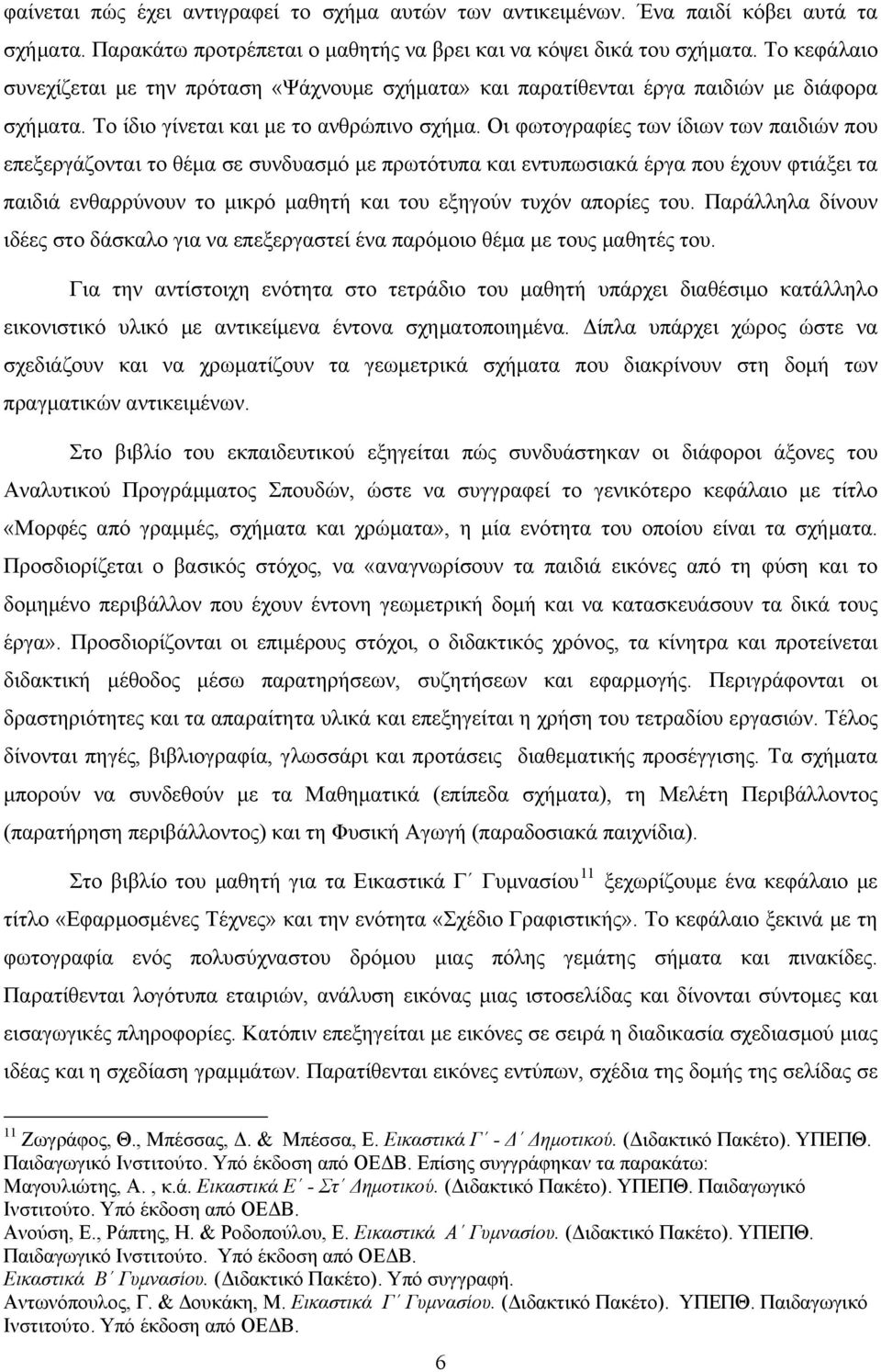 Οι φωτογραφίες των ίδιων των παιδιών που επεξεργάζονται το θέμα σε συνδυασμό με πρωτότυπα και εντυπωσιακά έργα που έχουν φτιάξει τα παιδιά ενθαρρύνουν το μικρό μαθητή και του εξηγούν τυχόν απορίες