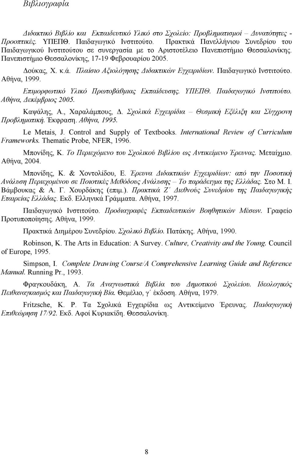 Παιδαγωγικό Ινστιτούτο. Αθήνα, 1999. Επιμορφωτικό Υλικό Πρωτοβάθμιας Εκπαίδευσης. ΥΠΕΠΘ. Παιδαγωγικό Ινστιτούτο. Αθήνα, Δεκέμβριος 2005. Καψάλης, Α., Χαραλάμπους, Δ.