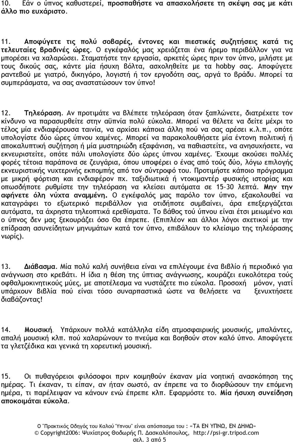 Σταματήστε την εργασία, αρκετές ώρες πριν τον ύπνο, μιλήστε με τους δικούς σας, κάντε μία ήσυχη βό λτα, ασχοληθείτε με τα hobby σας.