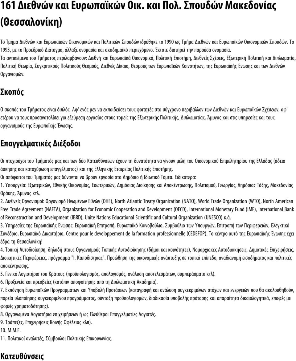 Το 1993, με το Προεδρικό Διάταγμα, άλλαξε ονομασία και ακαδημαϊκό περιεχόμενο. Έκτοτε διατηρεί την παρούσα ονομασία.