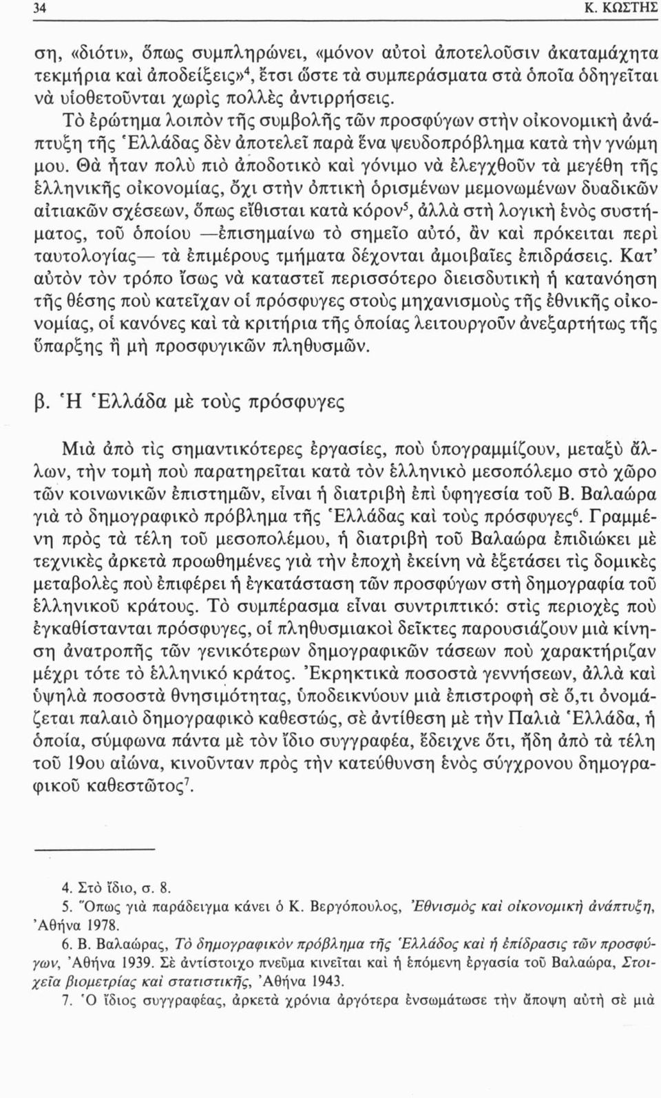 Θά ήταν πολύ πιό άποδοτικό καί γόνιμο νά ελεγχθούν τά μεγέθη τής ελληνικής οικονομίας, όχι στήν οπτική ορισμένων μεμονωμένων δυαδικών αίτιακών σχέσεων, όπως εϊθισται κατά κόρον5, άλλά στή λογική ενός