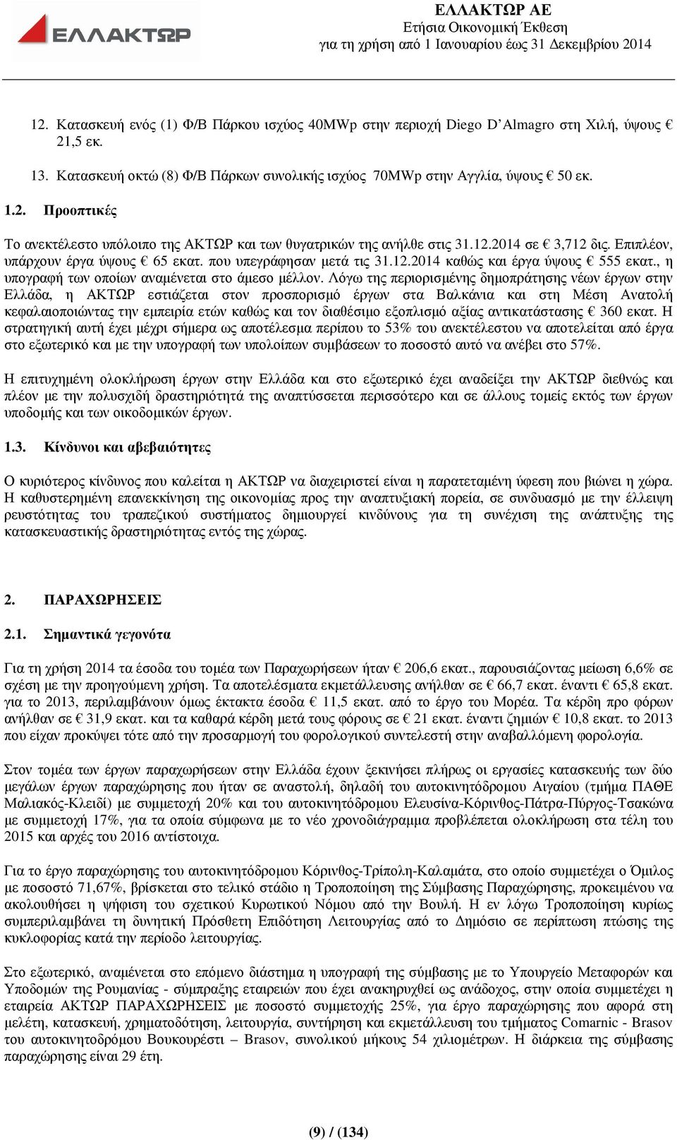 Επιπλέον, υπάρχουν έργα ύψους 65 εκατ. που υπεγράφησαν µετά τις 31.12.2014 καθώς και έργα ύψους 555 εκατ., η υπογραφή των οποίων αναµένεται στο άµεσο µέλλον.