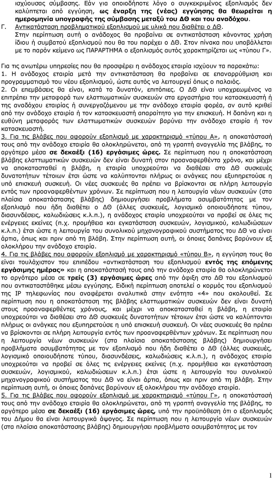 Αντικατάσταση προβληματικού εξοπλισμού με υλικά που διαθέτει ο ΔΘ. Στην περίπτωση αυτή ο ανάδοχος θα προβαίνει σε αντικατάσταση κάνοντας χρήση ίδιου ή συμβατού εξοπλισμού που θα του παρέχει ο ΔΘ.