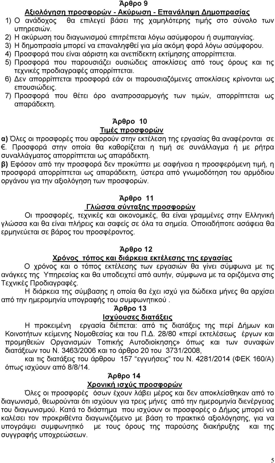 4) Προσφορά που είναι αόριστη και ανεπίδεκτη εκτίμησης απορρίπτεται. 5) Προσφορά που παρουσιάζει ουσιώδεις αποκλίσεις από τους όρους και τις τεχνικές προδιαγραφές απορρίπτεται.