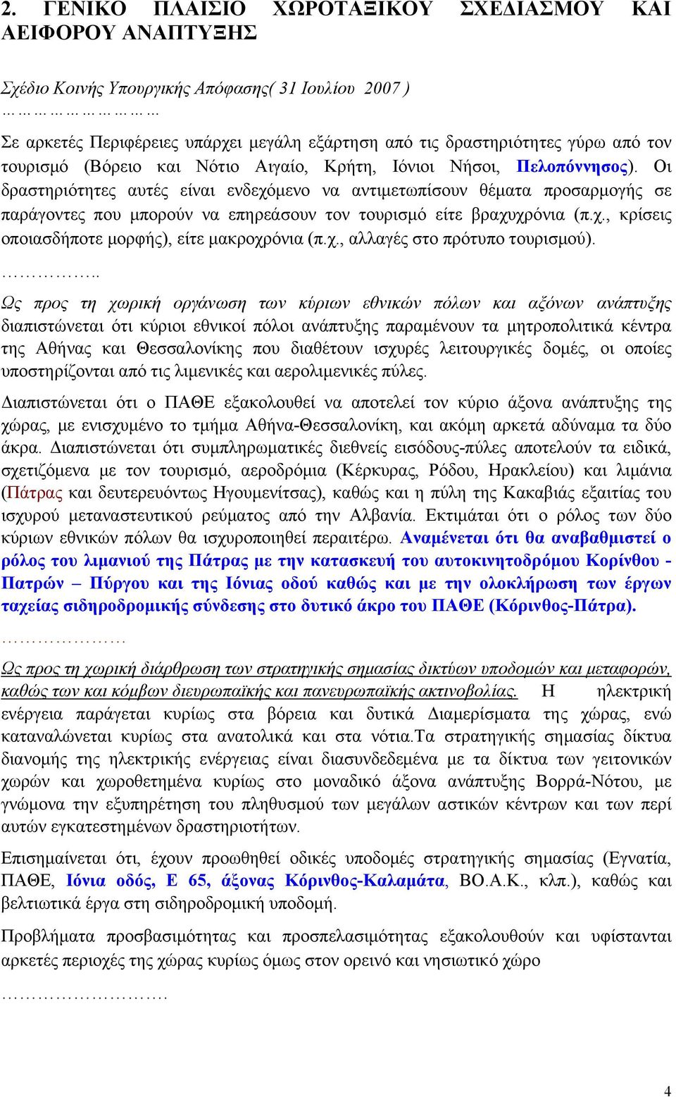 Οι δραστηριότητες αυτές είναι ενδεχόµενο να αντιµετωπίσουν θέµατα προσαρµογής σε παράγοντες που µπορούν να επηρεάσουν τον τουρισµό είτε βραχυχρόνια (π.χ., κρίσεις οποιασδήποτε µορφής), είτε µακροχρόνια (π.