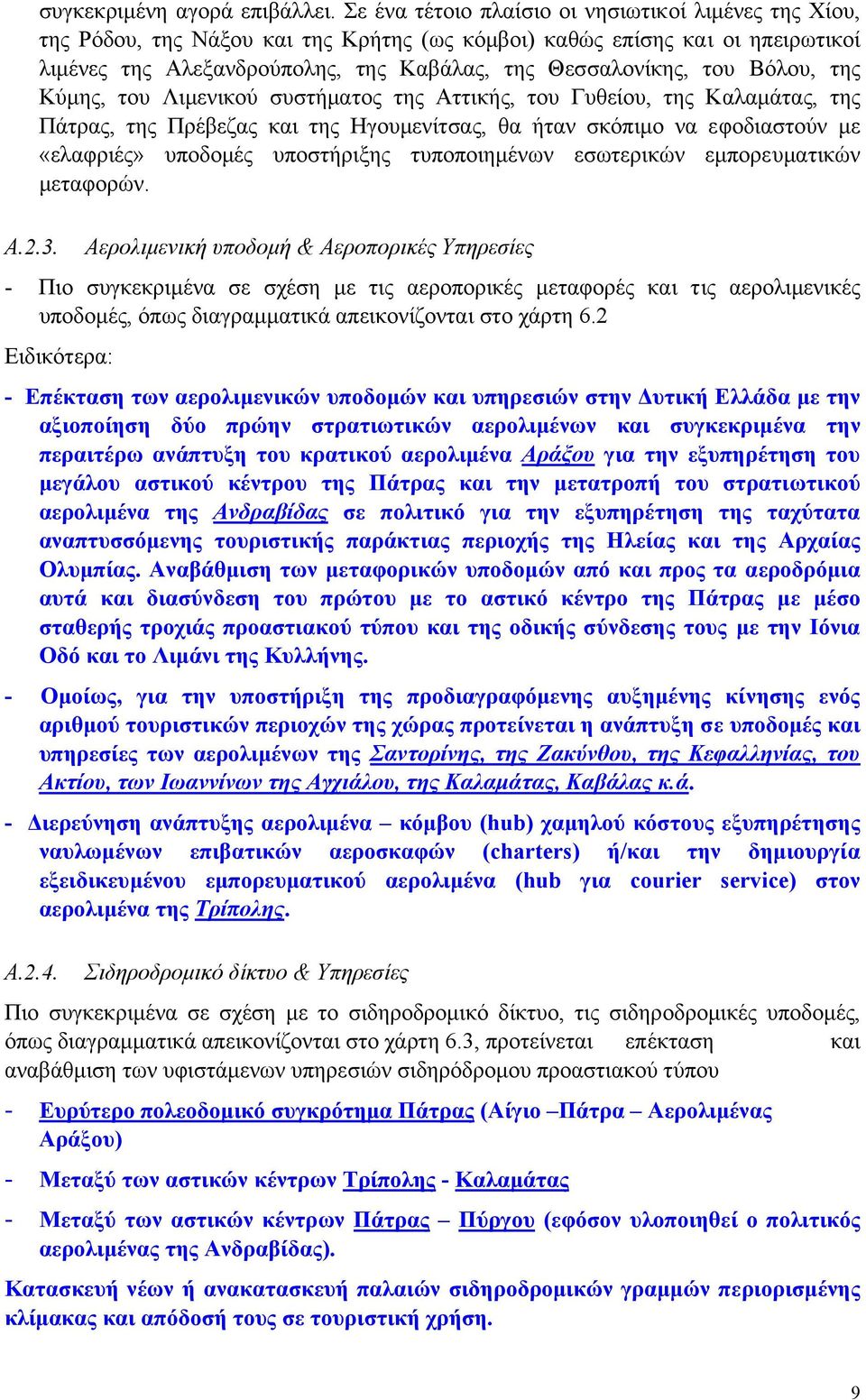 Βόλου, της Κύµης, του Λιµενικού συστήµατος της Αττικής, του Γυθείου, της Καλαµάτας, της Πάτρας, της Πρέβεζας και της Ηγουµενίτσας, θα ήταν σκόπιµο να εφοδιαστούν µε «ελαφριές» υποδοµές υποστήριξης