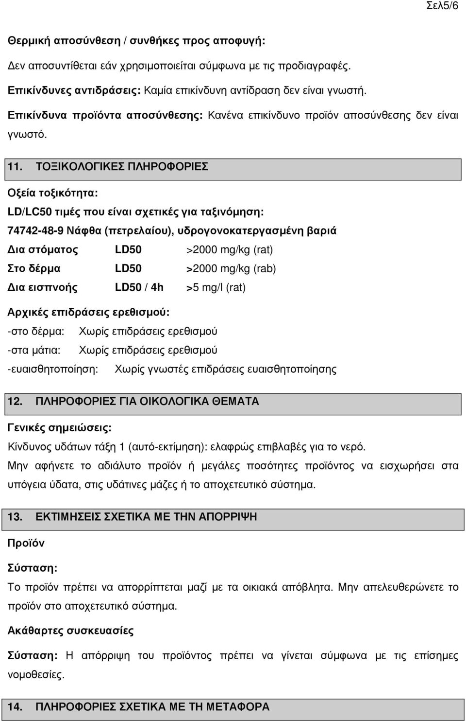 ΤΟΞΙΚΟΛΟΓΙΚΕΣ ΠΛΗΡΟΦΟΡΙΕΣ Οξεία τοξικότητα: LD/LC50 τιµές που είναι σχετικές για ταξινόµηση: 74742-48-9 Νάφθα (πετρελαίου), υδρογονοκατεργασµένη βαριά ια στόµατος LD50 >2000 mg/kg (rat) Στο δέρµα