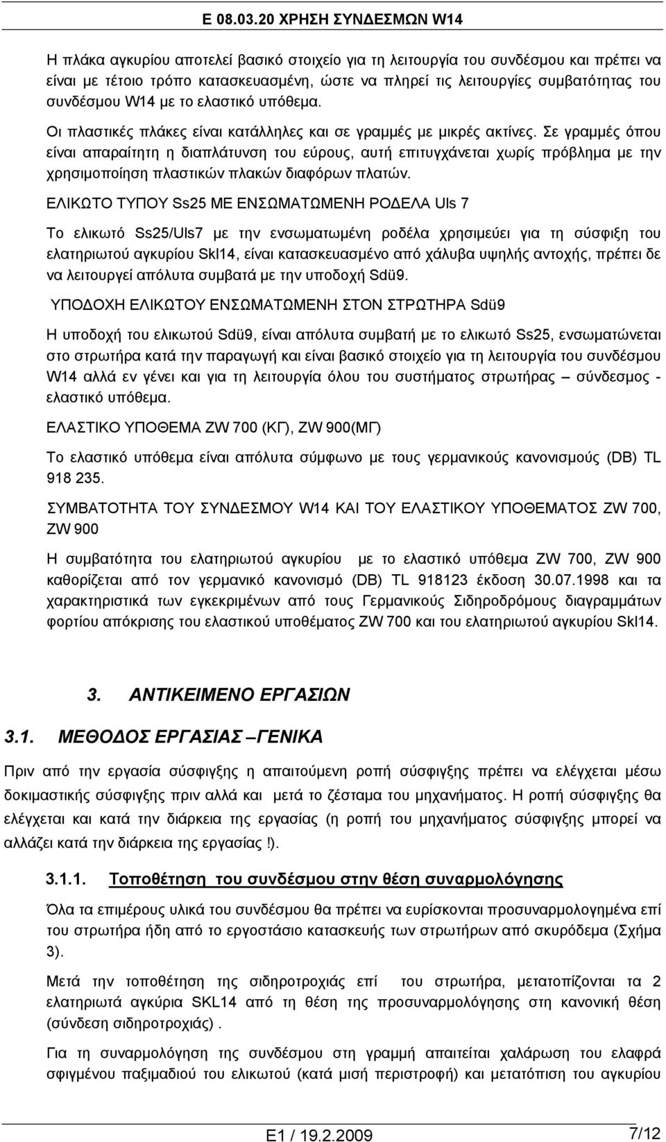 Σε γραμμές όπου είναι απαραίτητη η διαπλάτυνση του εύρους, αυτή επιτυγχάνεται χωρίς πρόβλημα με την χρησιμοποίηση πλαστικών πλακών διαφόρων πλατών.