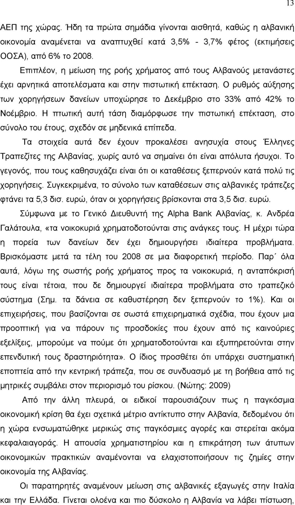 Ο ρυθμός αύξησης των χορηγήσεων δανείων υποχώρησε το εκέμβριο στο 33% από 42% το Νοέμβριο. Η πτωτική αυτή τάση διαμόρφωσε την πιστωτική επέκταση, στο σύνολο του έτους, σχεδόν σε μηδενικά επίπεδα.