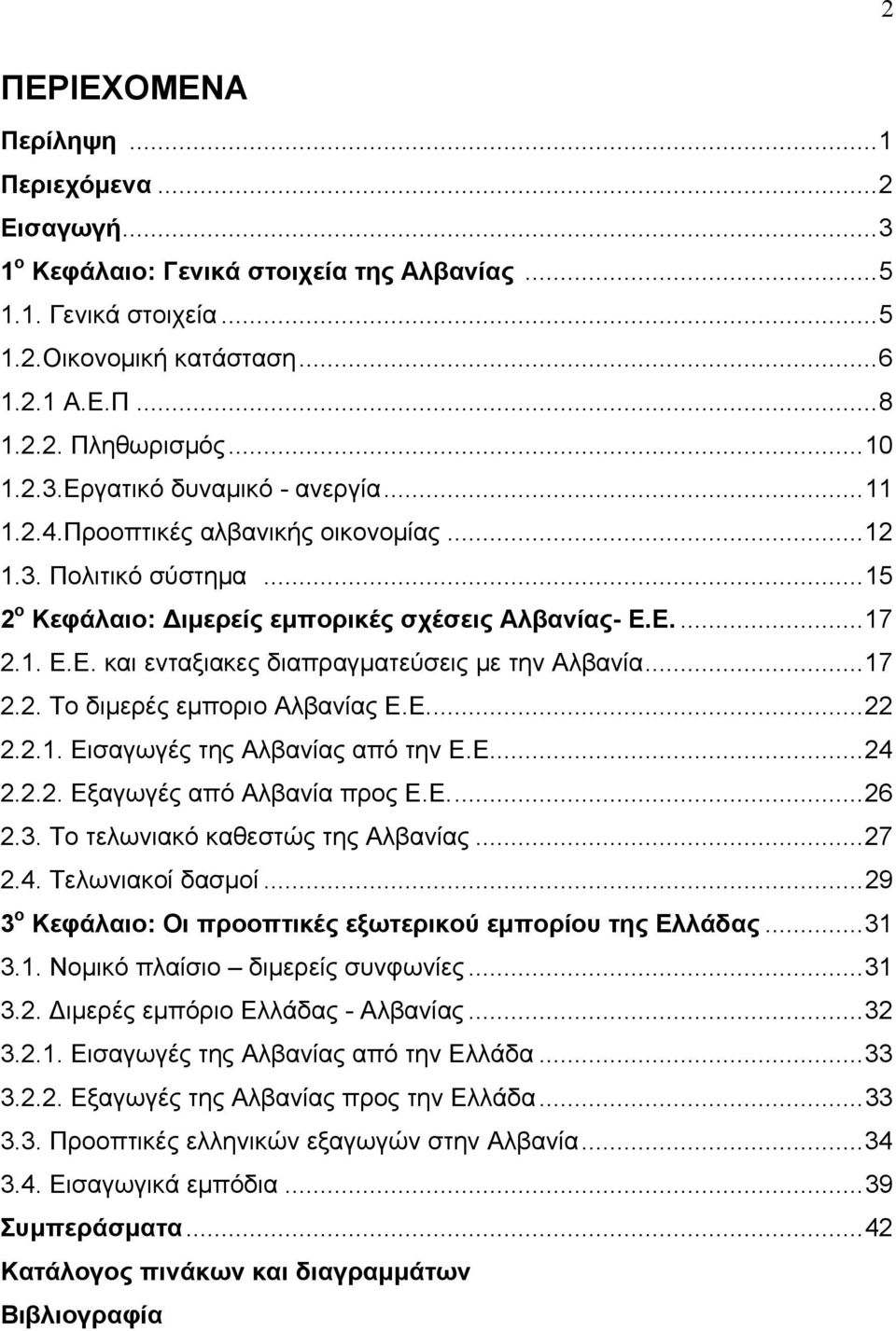 ..17 2.2. Το διμερές εμποριο Αλβανίας Ε.Ε...22 2.2.1. Εισαγωγές της Αλβανίας από την Ε.Ε...24 2.2.2. Εξαγωγές από Αλβανία προς Ε.Ε...26 2.3. Το τελωνιακό καθεστώς της Αλβανίας...27 2.4. Τελωνιακοί δασμοί.