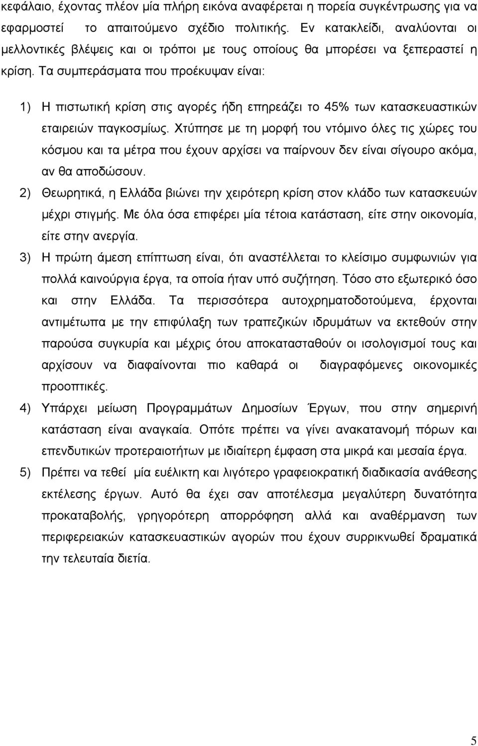 Τα συμπεράσματα που προέκυψαν είναι: 1) Η πιστωτική κρίση στις αγορές ήδη επηρεάζει το 45% των κατασκευαστικών εταιρειών παγκοσμίως.