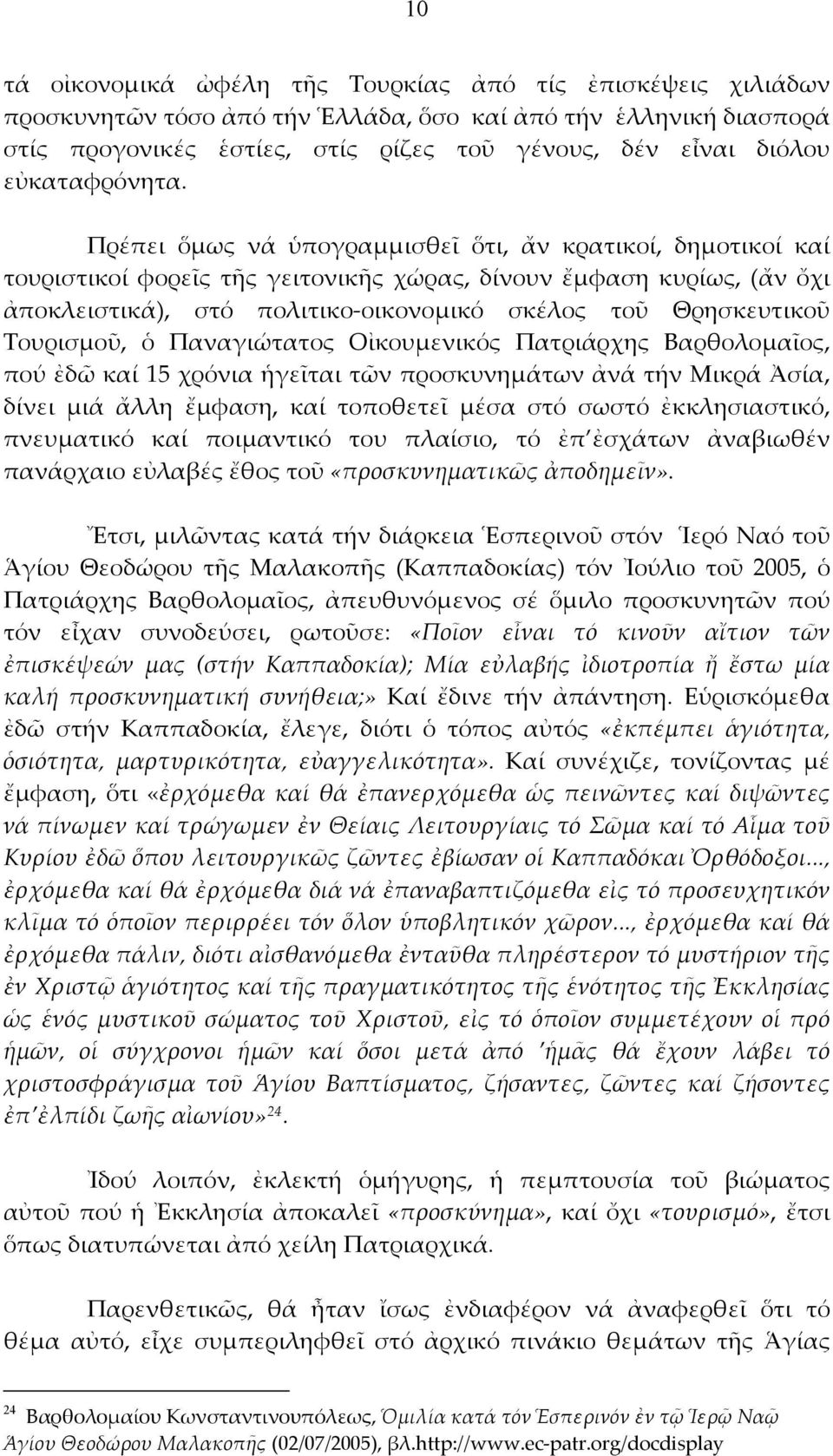 Πρέπει ὅμως νά ὑπογραμμισθεῖ ὅτι, ἄν κρατικοί, δημοτικοί καί τουριστικοί φορεῖς τῆς γειτονικῆς χώρας, δίνουν ἔμφαση κυρίως, (ἄν ὄχι ἀποκλειστικά), στό πολιτικο-οικονομικό σκέλος τοῦ Θρησκευτικοῦ