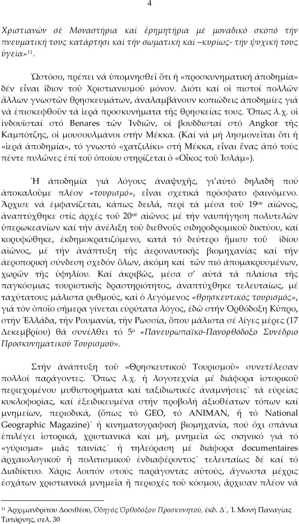 Διότι καί οἱ πιστοί πολλῶν ἄλλων γνωστῶν θρησκευμάτων, ἀναλαμβάνουν κοπιώδεις ἀποδημίες γιά νά ἐπισκεφθοῦν τά ἱερά προσκυνήματα τῆς θρησκείας τους. Ὅπως λ.χ.