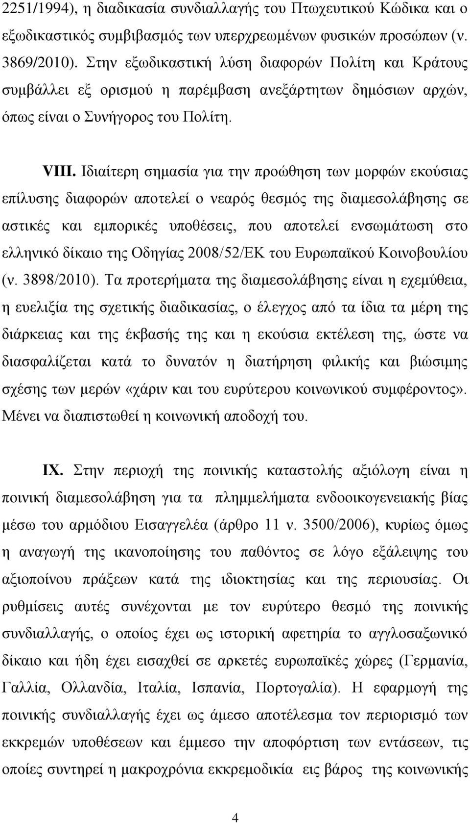 Ιδιαίτερη σημασία για την προώθηση των μορφών εκούσιας επίλυσης διαφορών αποτελεί ο νεαρός θεσμός της διαμεσολάβησης σε αστικές και εμπορικές υποθέσεις, που αποτελεί ενσωμάτωση στο ελληνικό δίκαιο