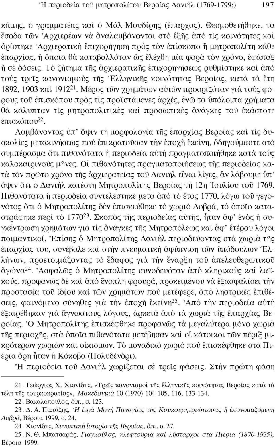 ελέχθη μία φορά τον χρόνο, εφάπαξ ή σε δόσεις. Τό ζήτημα της αρχιερατικής έπιχορηγήσεως ρυθμίστηκε καί από τους τρεις κανονισμούς τής Ελληνικής κοινότητας Βέροιας, κατά τά έτη 1892, 1903 καί 1912 21.