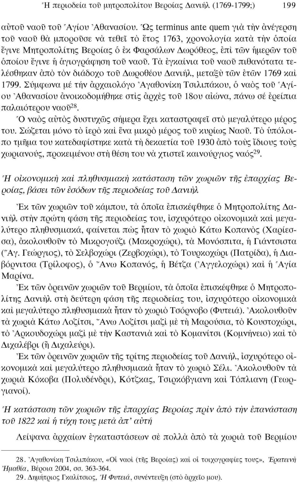 αγιογράφηση τοϋ ναοϋ. Τα εγκαίνια του ναοϋ πιθανότατα τελέσθηκαν από τον διάδοχο τοϋ Δωροθέου Δανιήλ, μεταξύ των ετών 1769 και 1799.