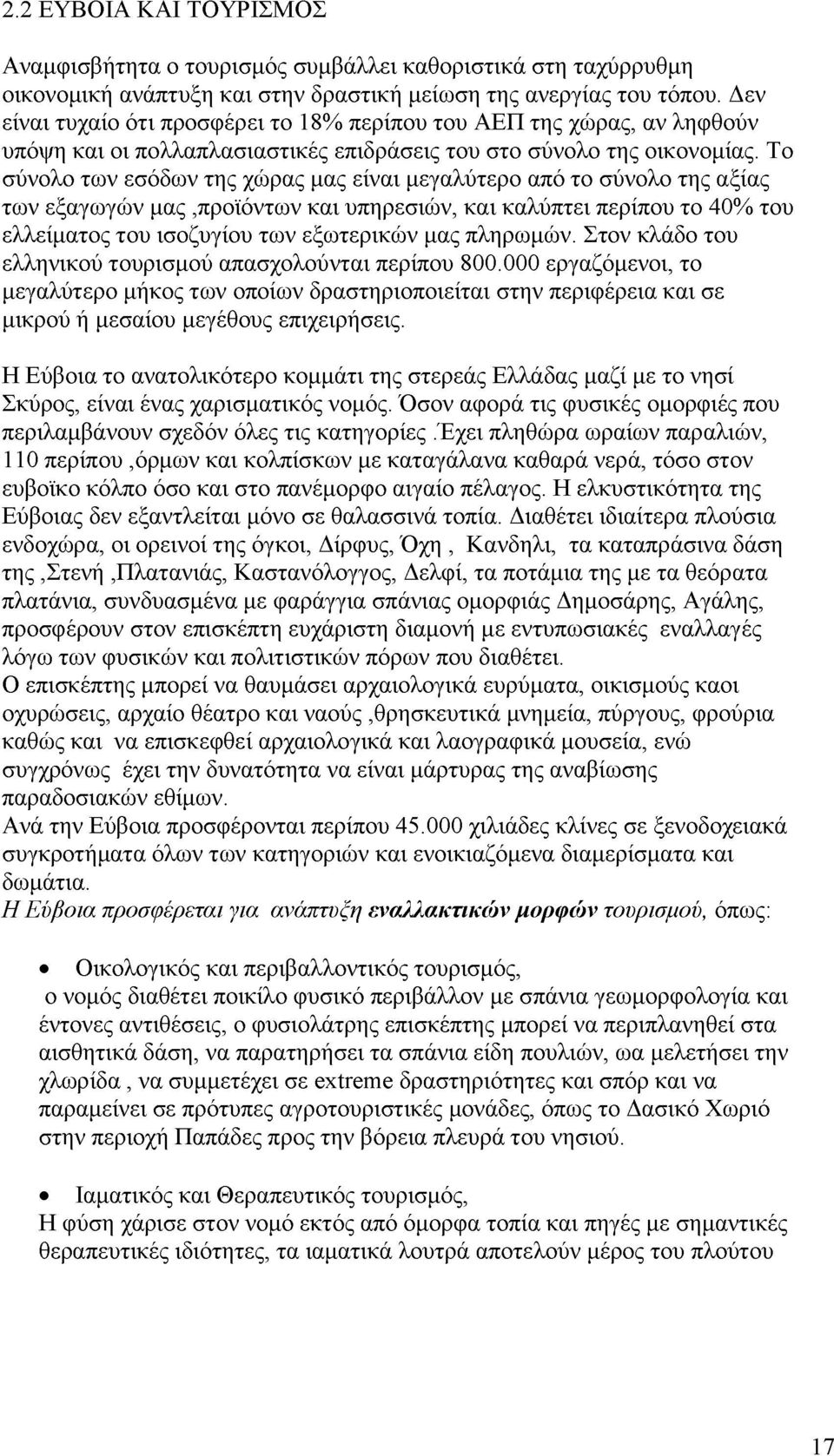 Το σύνολο των εσόδων της χώρας μας είναι μεγαλύτερο από το σύνολο της αξίας των εξαγωγών μας,προϊόντων και υπηρεσιών, και καλύπτει περίπου το 40% του ελλείματος του ισοζυγίου των εξωτερικών μας