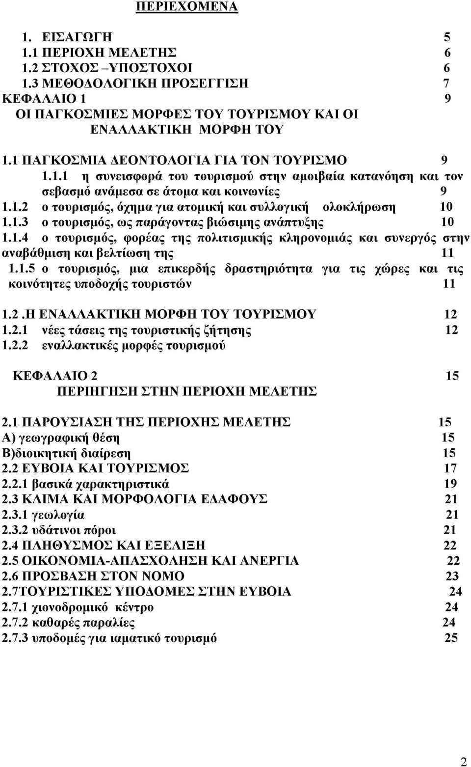 1.3 ο τουρισμός, ως παράγοντας βιώσιμης ανάπτυξης 10 1.1.4 ο τουρισμός, φορέας της πολιτισμικής κληρονομιάς και συνεργός στην αναβάθμιση και βελτίωση της 11 1.1.5 ο τουρισμός, μια επικερδής δραστηριότητα για τις χώρες και τις κοινότητες υποδοχής τουριστών 11 1.