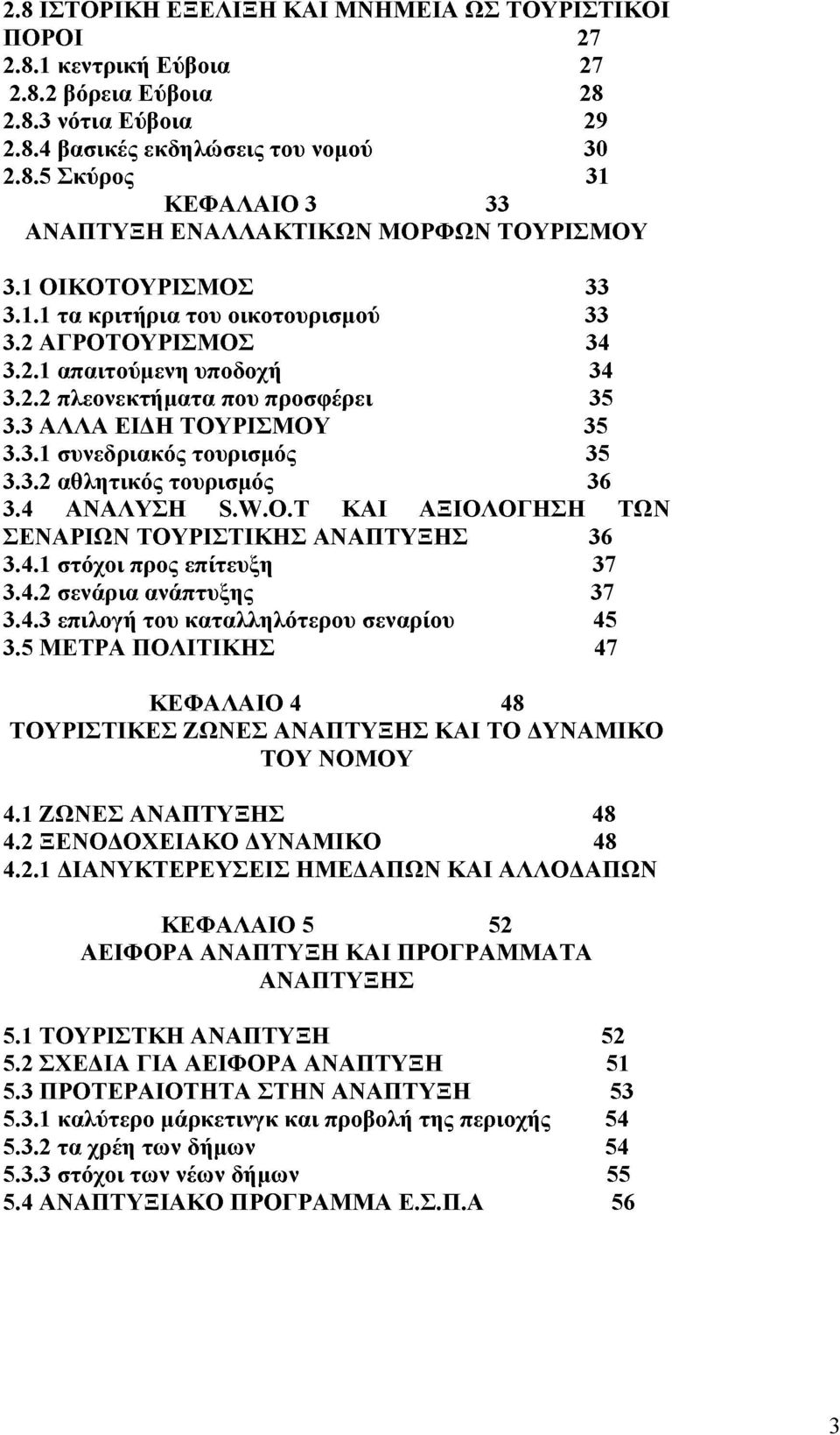 3.2 αθλητικός τουρισμός 36 3.4 ΑΝΑΛΥΣΗ 8 ^.0.Τ ΚΑΙ ΑΞΙΟΛΟΓΗΣΗ ΤΩΝ ΣΕΝΑΡΙΩΝ ΤΟΥΡΙΣΤΙΚΗΣ ΑΝΑΠΤΥΞΗΣ 36 3.4.1 στόχοι προς επίτευξη 37 3.4.2 σενάρια ανάπτυξης 37 3.4.3 επιλογή του καταλληλότερου σεναρίου 45 3.