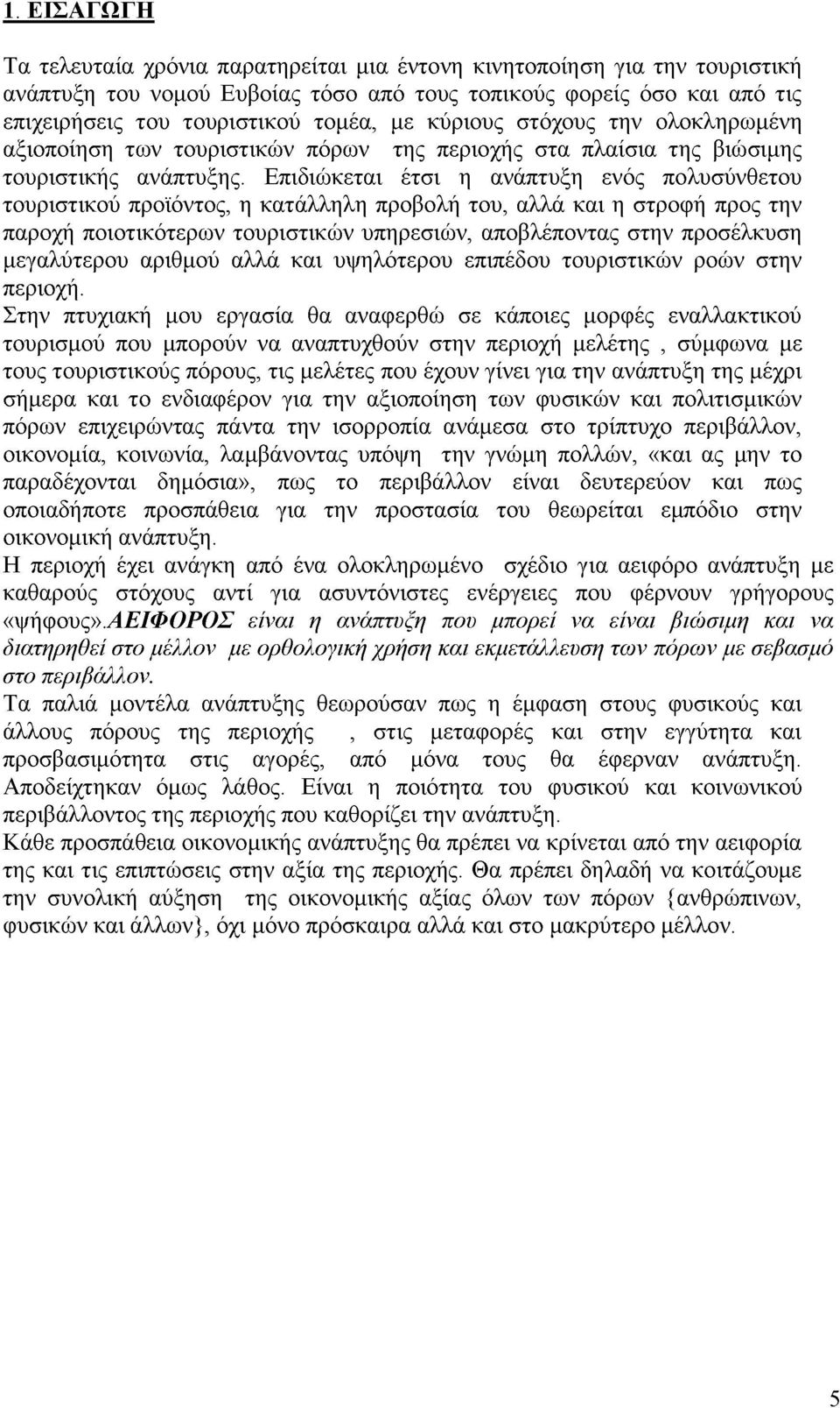 Επιδιώκεται έτσι η ανάπτυξη ενός πολυσύνθετου τουριστικού προϊόντος, η κατάλληλη προβολή του, αλλά και η στροφή προς την παροχή ποιοτικότερων τουριστικών υπηρεσιών, αποβλέποντας στην προσέλκυση