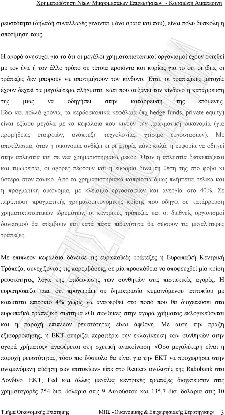 τον κίνδυνο. Έτσι, οι τραπεζικές μετοχές έχουν δεχτεί τα μεγαλύτερα πλήγματα, κάτι που αυξάνει τον κίνδυνο η κατάρρευση της μιας να οδηγήσει στην κατάρρευση της επόμενης.