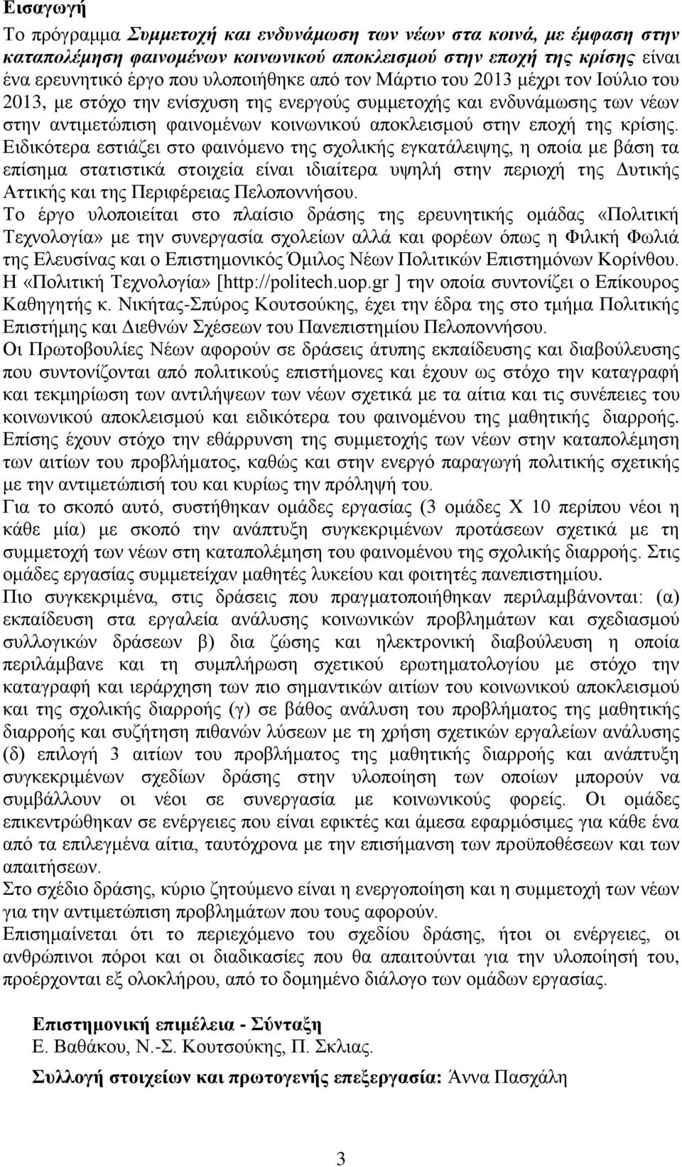 Ειδικότερα εστιάζει στο φαινόμενο της σχολικής εγκατάλειψης, η οποία με βάση τα επίσημα στατιστικά στοιχεία είναι ιδιαίτερα υψηλή στην περιοχή της Δυτικής Αττικής και της Περιφέρειας Πελοποννήσου.