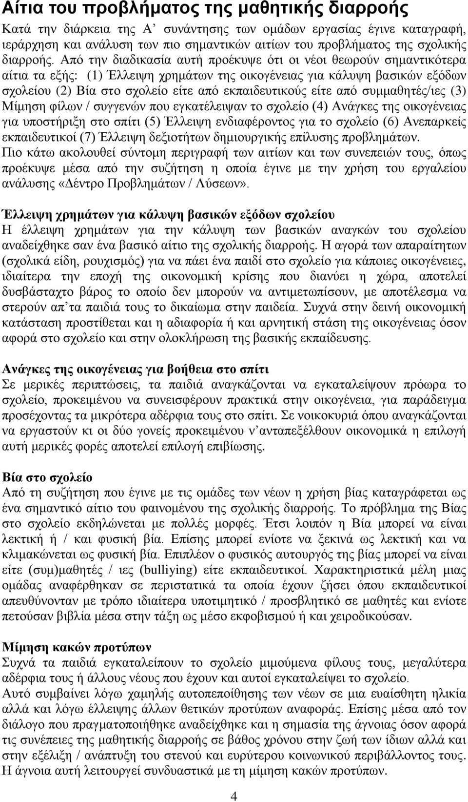 Από την διαδικασία αυτή προέκυψε ότι οι νέοι θεωρούν σημαντικότερα αίτια τα εξής: (1) Έλλειψη χρημάτων της οικογένειας για κάλυψη βασικών εξόδων σχολείου (2) Βία στο σχολείο είτε από εκπαιδευτικούς