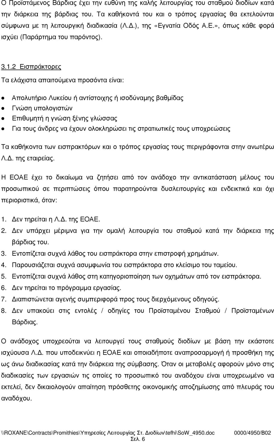 2 Εισπράκτορες Τα ελάχιστα απαιτούµενα προσόντα είναι: Απολυτήριο Λυκείου ή αντίστοιχης ή ισοδύναµης βαθµίδας Γνώση υπολογιστών Επιθυµητή η γνώση ξένης γλώσσας Για τους άνδρες να έχουν ολοκληρώσει