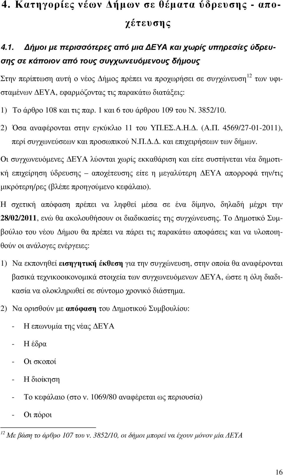 εφαρµόζοντας τις παρακάτω διατάξεις: 1) Το άρθρο 108 και τις παρ. 1 και 6 του άρθρου 109 του Ν. 3852/10. 2) Όσα αναφέρονται στην εγκύκλιο 11 του ΥΠ.