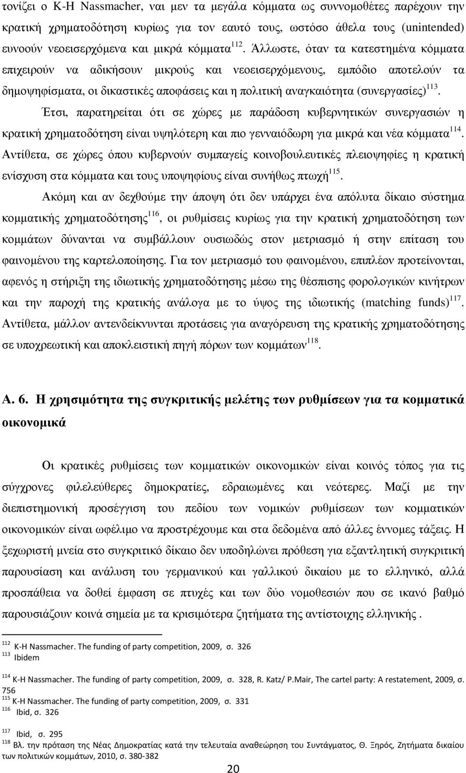 Άλλωστε, όταν τα κατεστηµένα κόµµατα επιχειρούν να αδικήσουν µικρούς και νεοεισερχόµενους, εµπόδιο αποτελούν τα δηµοψηφίσµατα, οι δικαστικές αποφάσεις και η πολιτική αναγκαιότητα (συνεργασίες) 113.