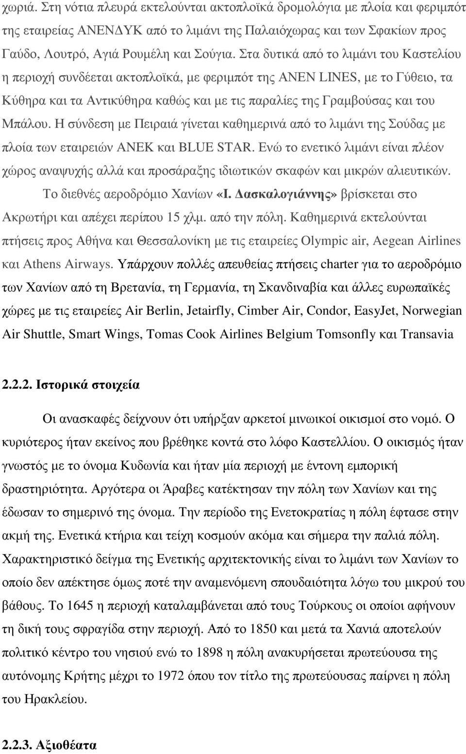 Η σύνδεση µε Πειραιά γίνεται καθηµερινά από το λιµάνι της Σούδας µε πλοία των εταιρειών ANEK και BLUE STAR.