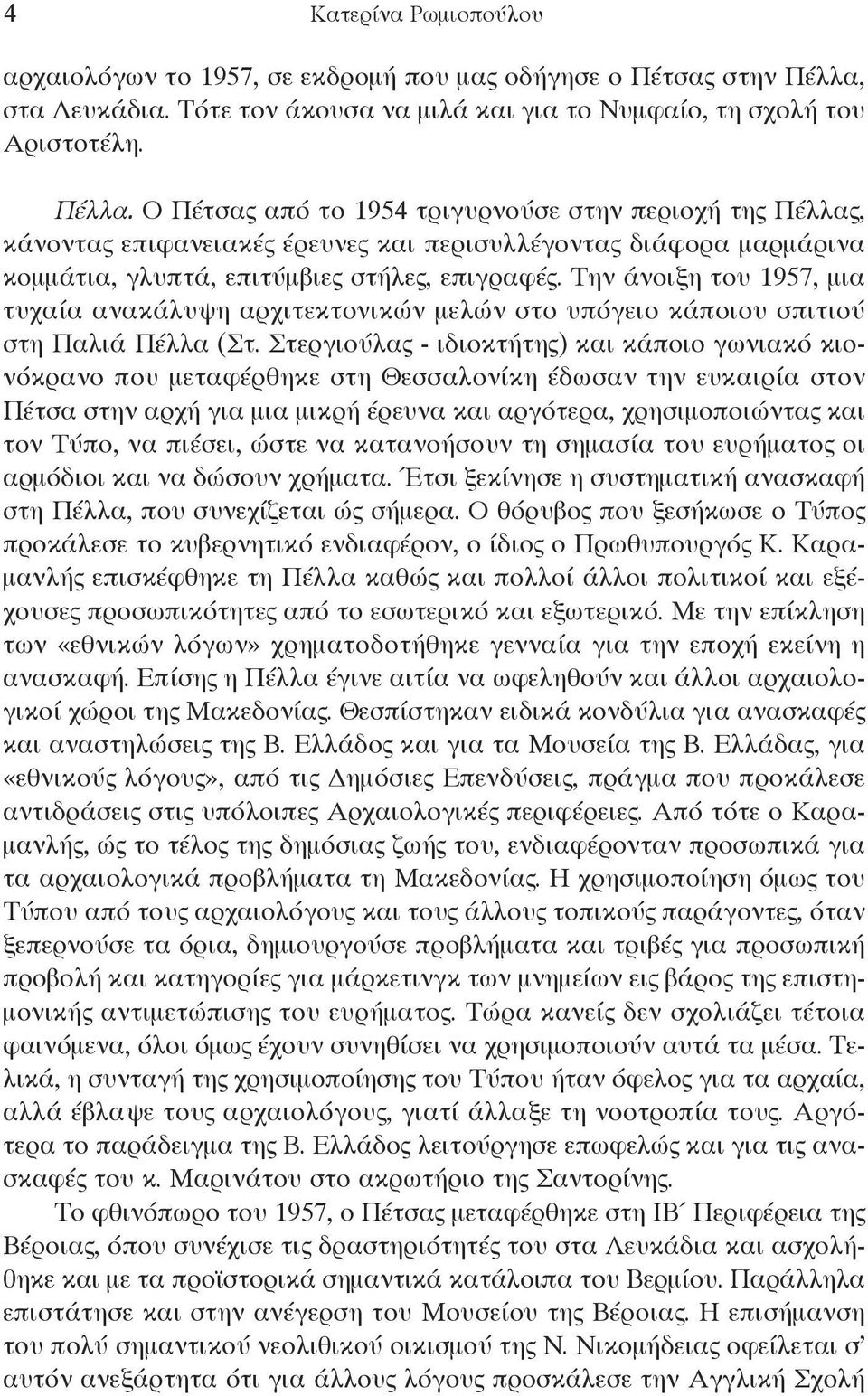 ο Πέτσας από το 1954 τριγυρνούσε στην περιοχή της Πέλλας, κάνοντας επιφανειακές έρευνες και περισυλλέγοντας διάφορα μαρμάρινα κομμάτια, γλυπτά, επιτύμβιες στήλες, επιγραφές.