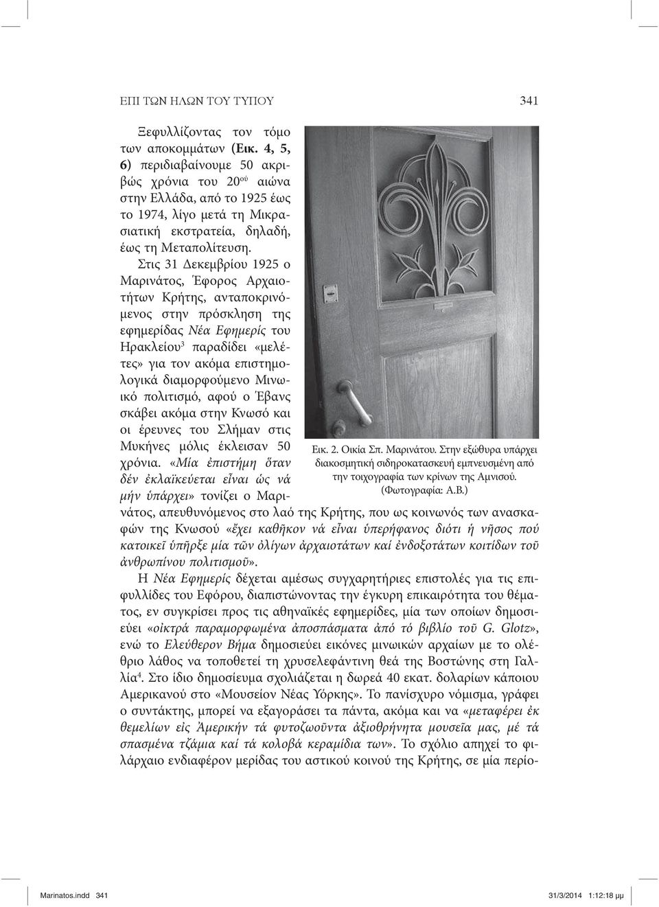 4, 5, 6) περιδιαβαίνουμε 50 ακριβώς χρόνια του 20 ού αιώνα στην Ελλάδα, από το 1925 έως το 1974, λίγο μετά τη Μικρασιατική εκστρατεία, δηλαδή, έως τη Μεταπολίτευση.