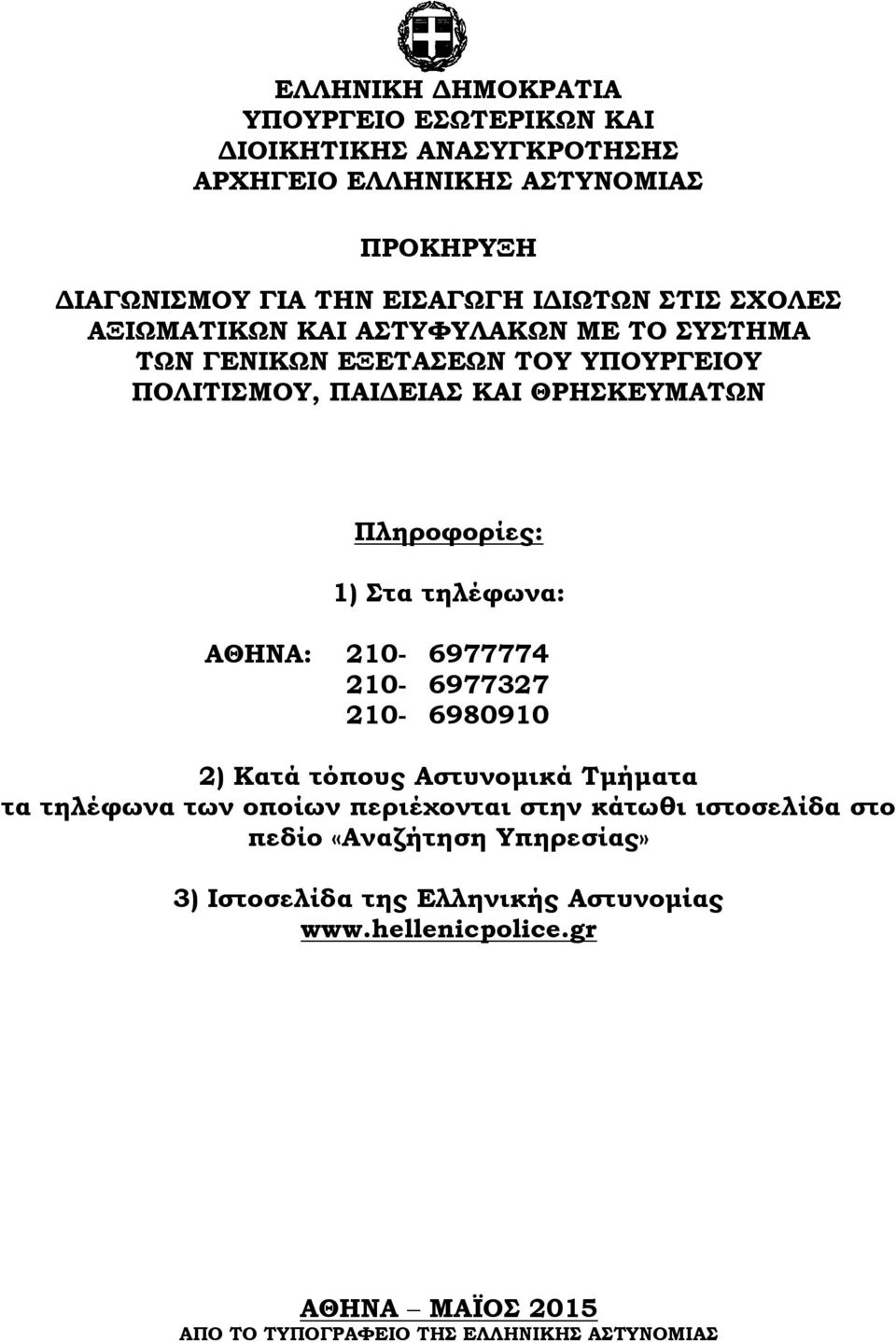 τηλέφωνα: ΑΘΗΝΑ: 210-6977774 210-6977327 210-6980910 2) Κατά τόπους Αστυνομικά Τμήματα τα τηλέφωνα των οποίων περιέχονται στην κάτωθι ιστοσελίδα στο