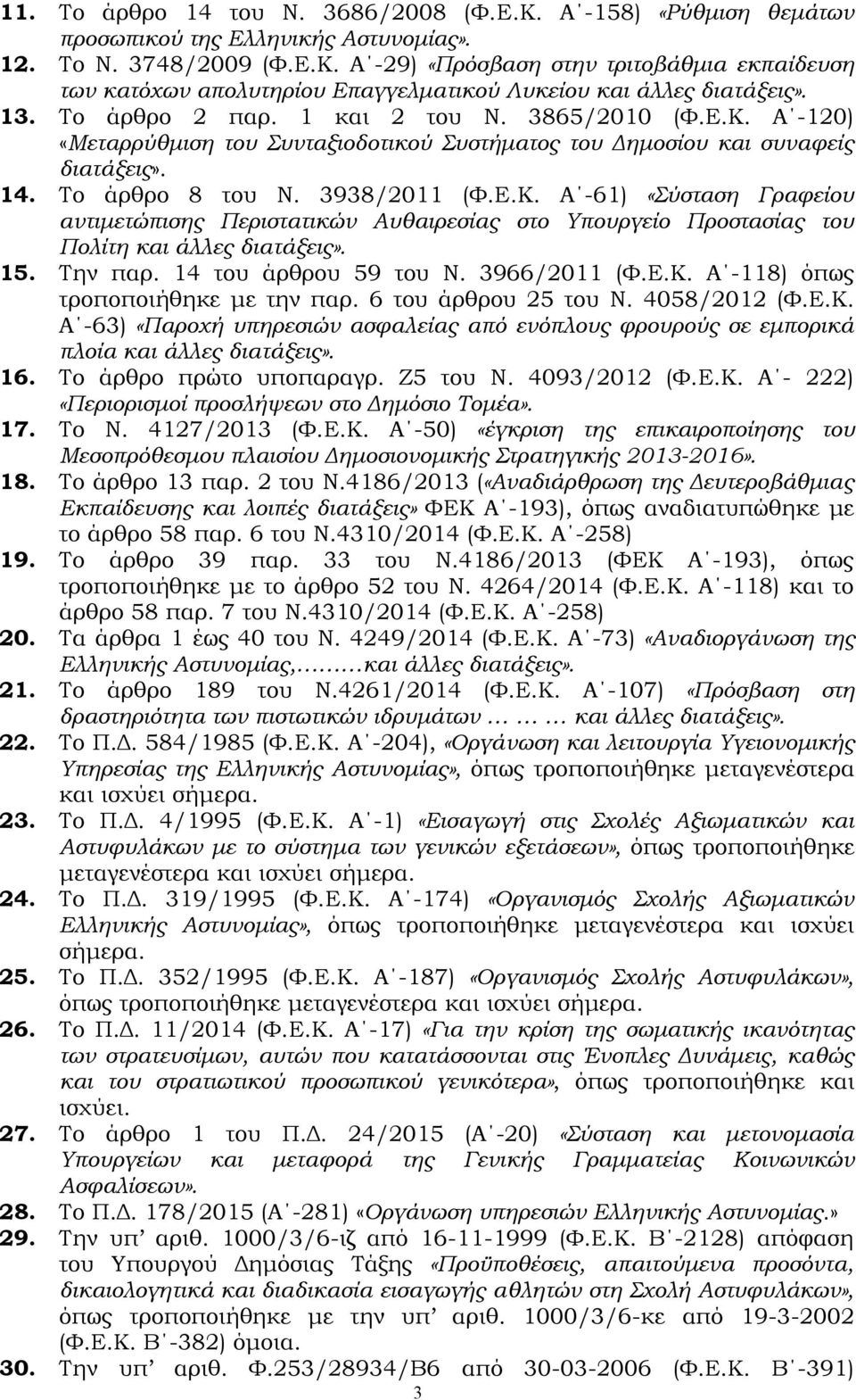 15. Την παρ. 14 του άρθρου 59 του Ν. 3966/2011 (Φ.Ε.Κ. Α -118) όπως τροποποιήθηκε με την παρ. 6 του άρθρου 25 του Ν. 4058/2012 (Φ.Ε.Κ. Α -63) «Παροχή υπηρεσιών ασφαλείας από ενόπλους φρουρούς σε εμπορικά πλοία και άλλες διατάξεις».