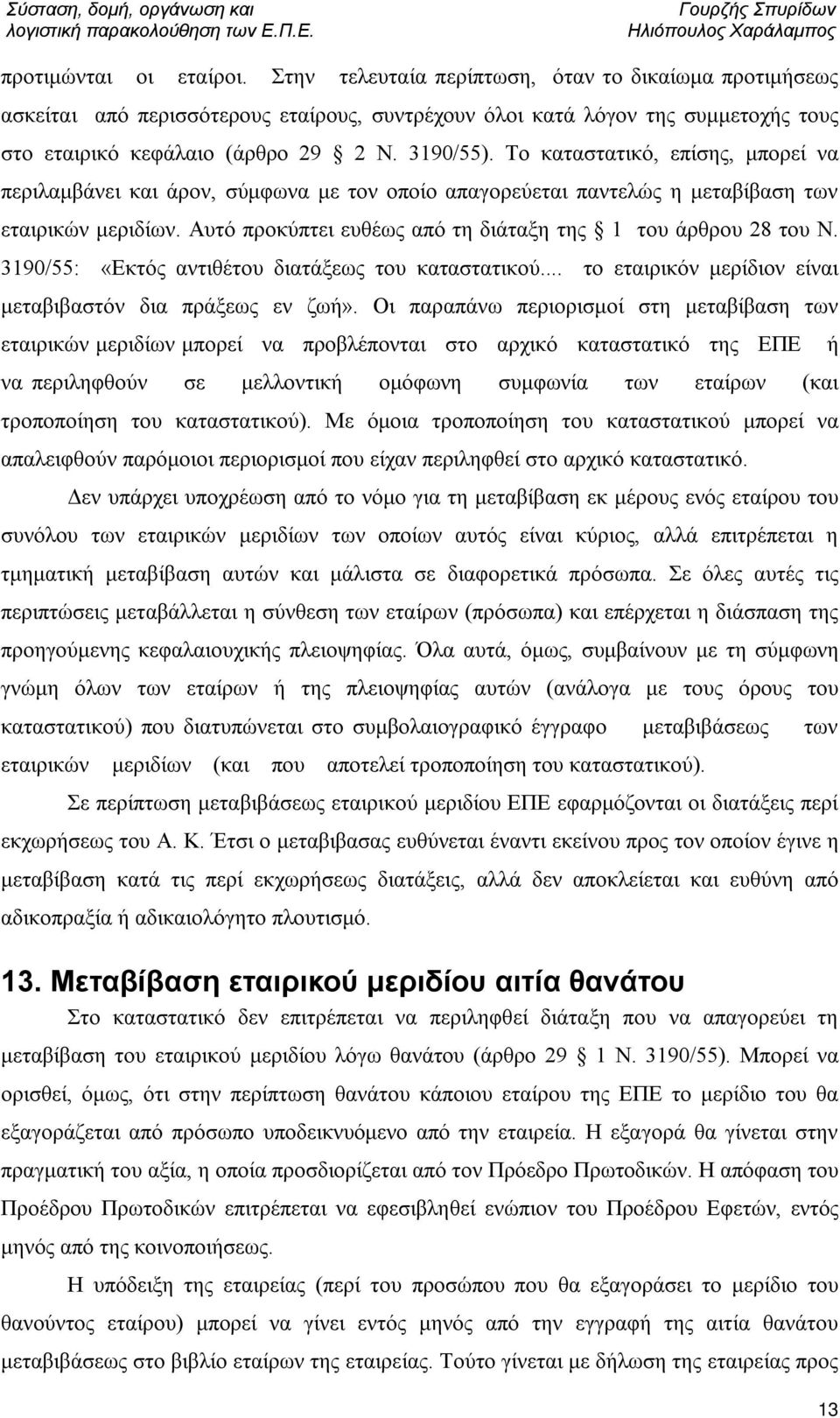 Αυτό προκύπτει ευθέως από τη διάταξη της 1 του άρθρου 28 του Ν. 3190/55: «Εκτός αντιθέτου διατάξεως του καταστατικού... το εταιρικόν μερίδιον είναι μεταβιβαστόν δια πράξεως εν ζωή».