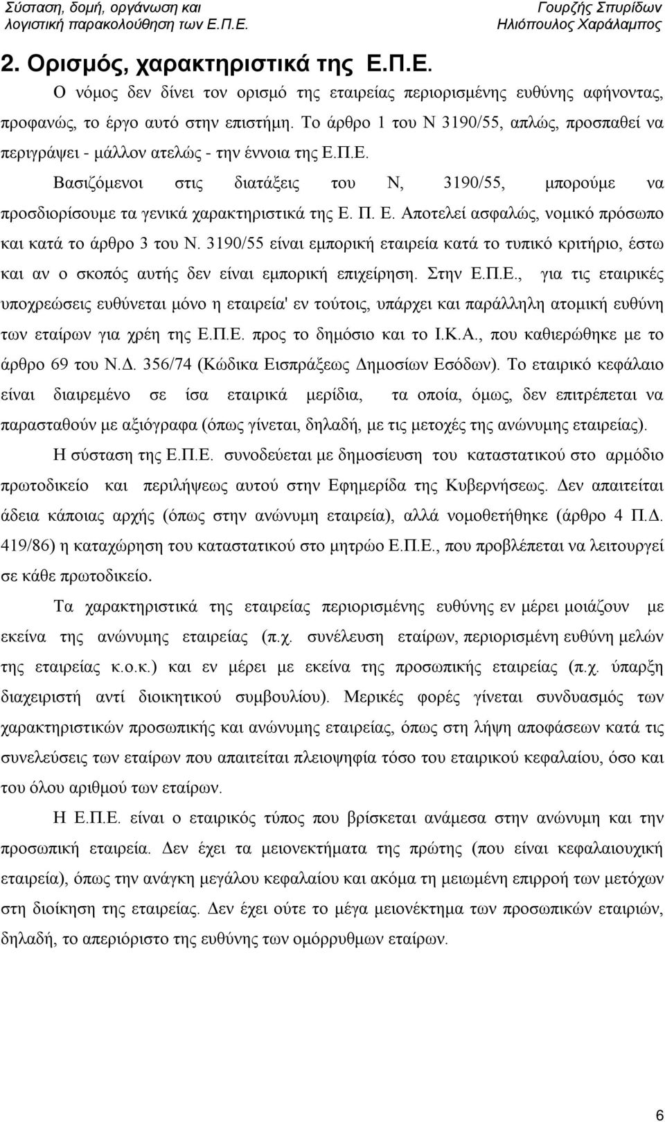 Π. Ε. Αποτελεί ασφαλώς, νομικό πρόσωπο και κατά το άρθρο 3 του Ν. 3190/55 είναι εμπορική εταιρεία κατά το τυπικό κριτήριο, έστω και αν ο σκοπός αυτής δεν είναι εμπορική επιχείρηση. Στην Ε.Π.Ε., για τις εταιρικές υποχρεώσεις ευθύνεται μόνο η εταιρεία' εν τούτοις, υπάρχει και παράλληλη ατομική ευθύνη των εταίρων για χρέη της Ε.