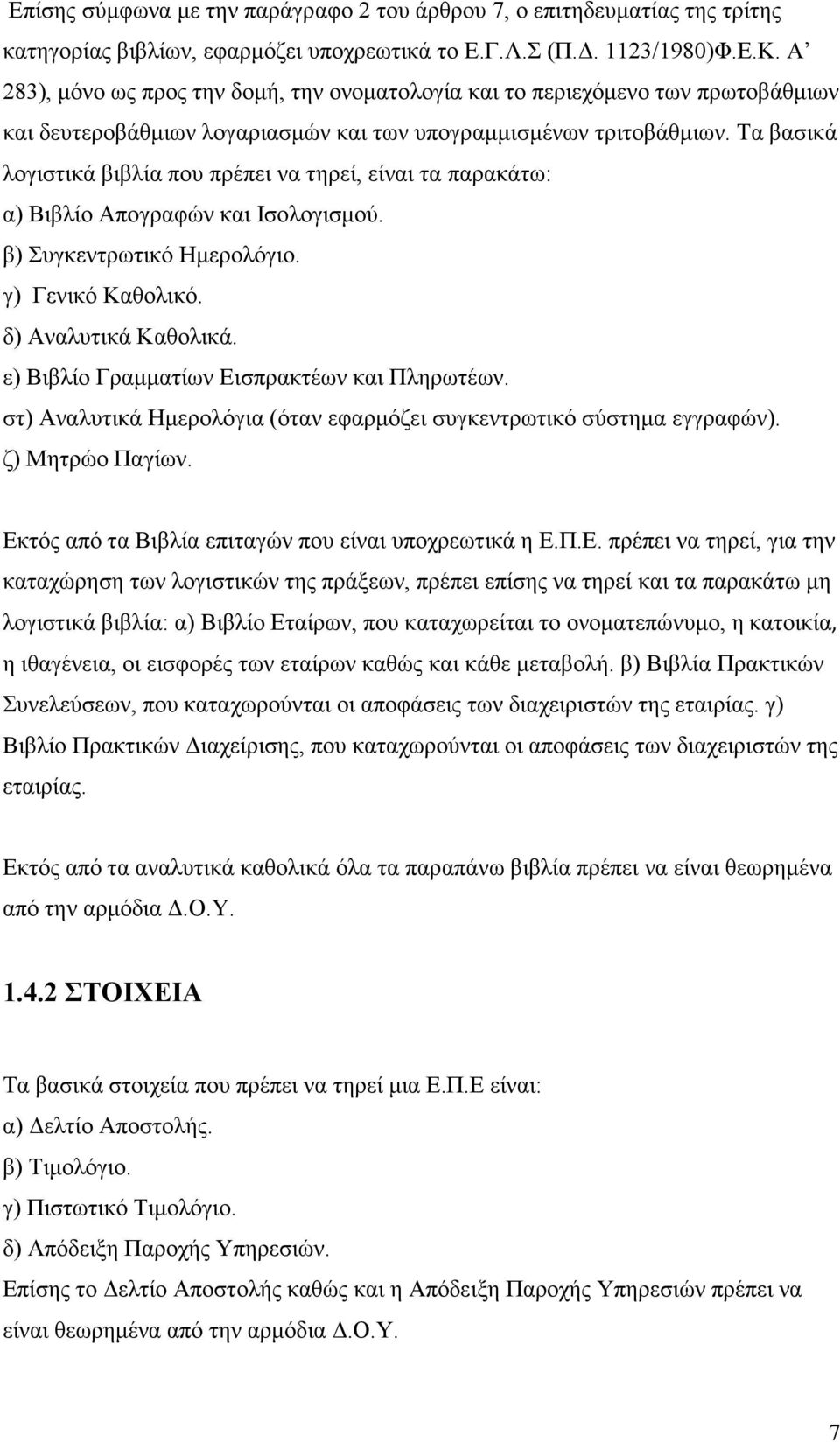 Τα βασικά λογιστικά βιβλία που πρέπει να τηρεί, είναι τα παρακάτω: α) Βιβλίο Απογραφών και Ισολογισµού. β) Συγκεντρωτικό Ηµερολόγιο. γ) Γενικό Καθολικό. δ) Αναλυτικά Καθολικά.