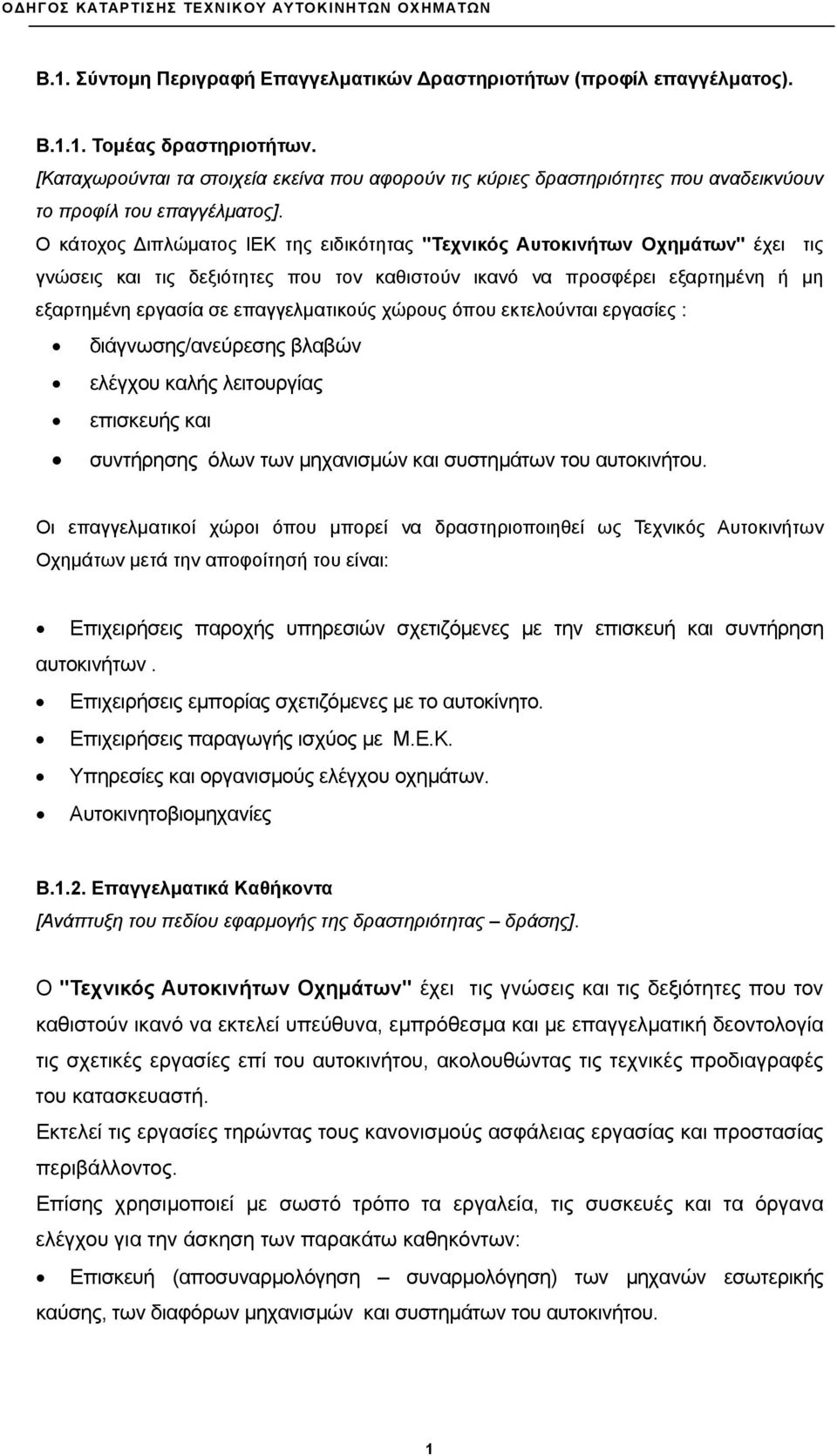 Ο κάτοχος Διπλώματος ΙΕΚ της ειδικότητας "Τεχνικός Αυτοκινήτων Οχημάτων" έχει τις γνώσεις και τις δεξιότητες που τον καθιστούν ικανό να προσφέρει εξαρτημένη ή μη εξαρτημένη εργασία σε επαγγελματικούς