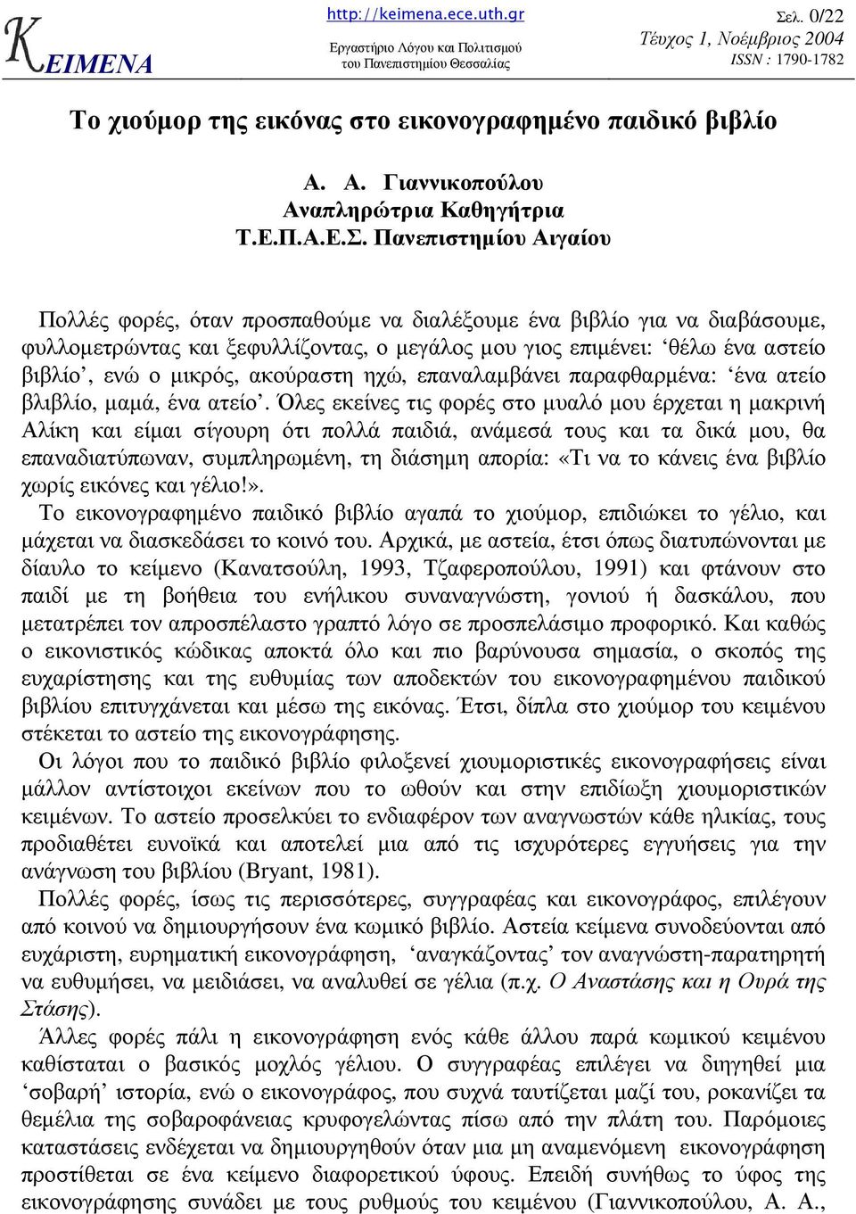 Πανεπιστηµίου Αιγαίου Πολλές φορές, όταν προσπαθούµε να διαλέξουµε ένα βιβλίο για να διαβάσουµε, φυλλοµετρώντας και ξεφυλλίζοντας, ο µεγάλος µου γιος επιµένει: θέλω ένα αστείο βιβλίο, ενώ ο µικρός,