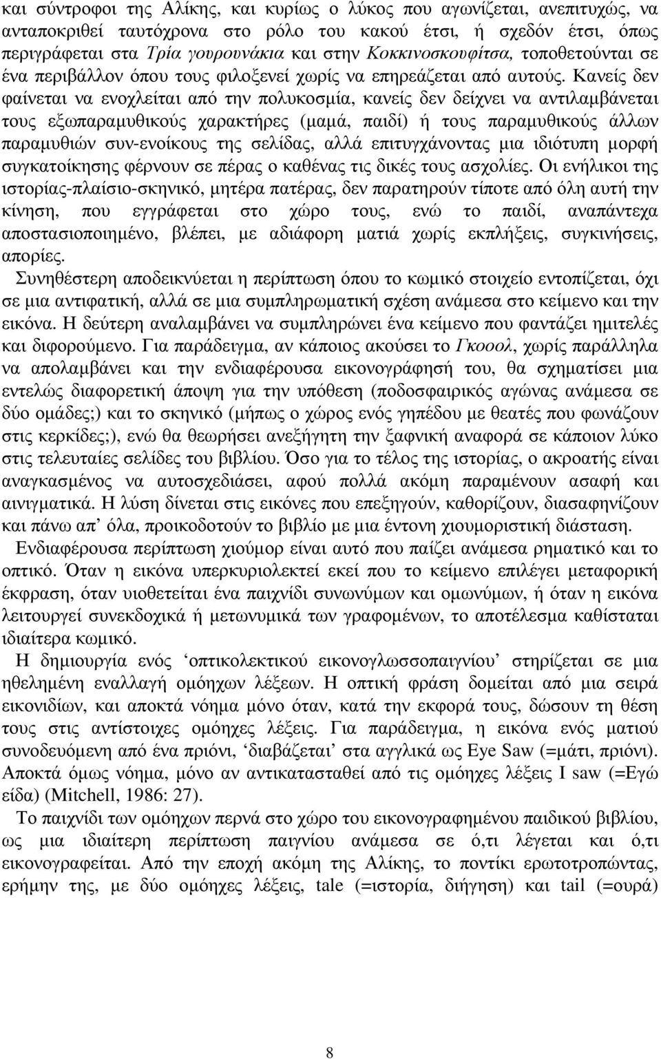 Κανείς δεν φαίνεται να ενοχλείται από την πολυκοσµία, κανείς δεν δείχνει να αντιλαµβάνεται τους εξωπαραµυθικούς χαρακτήρες (µαµά, παιδί) ή τους παραµυθικούς άλλων παραµυθιών συν-ενοίκους της σελίδας,