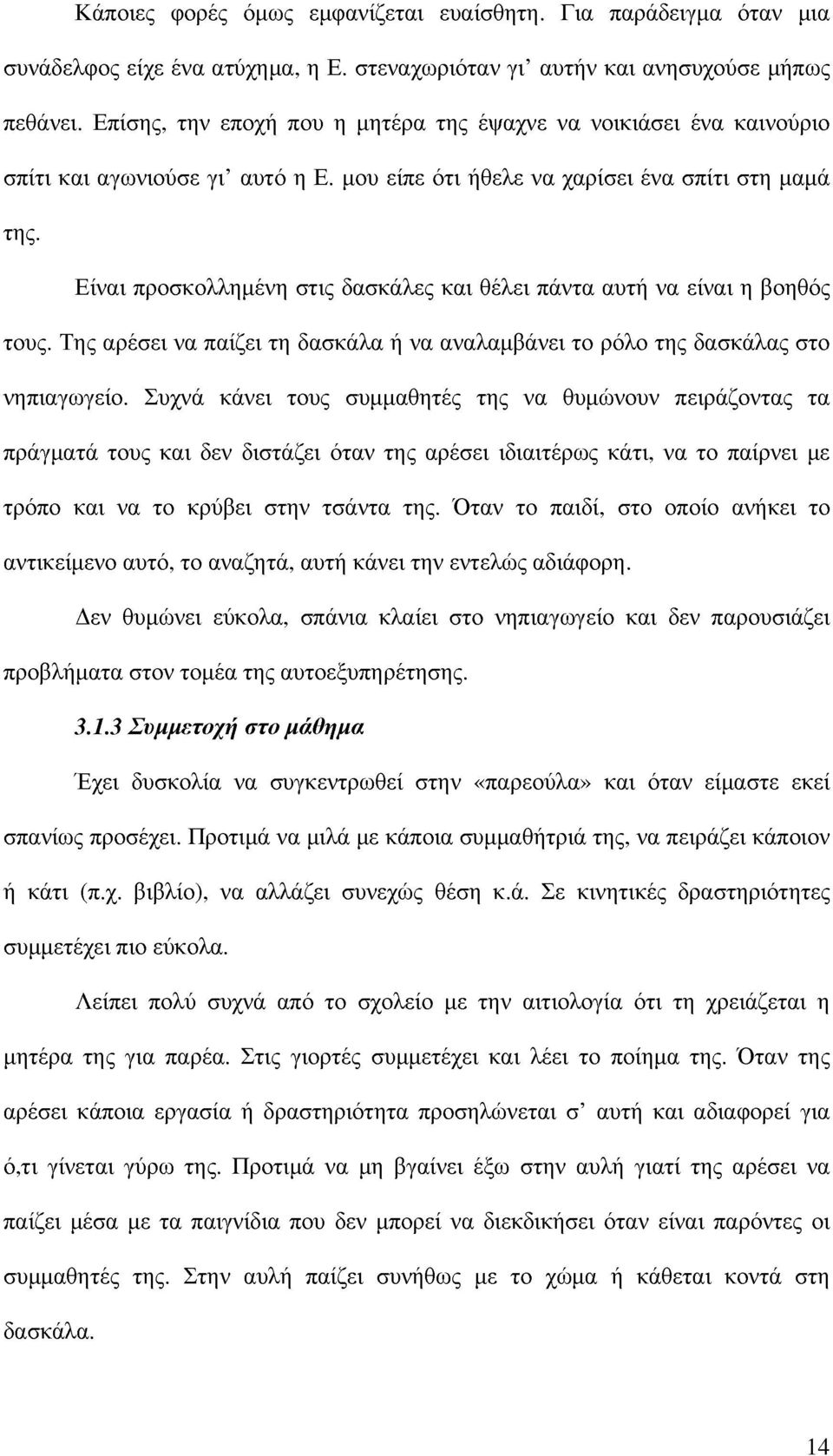 Είναι προσκολλημένη στις δασκάλες και θέλει πάντα αυτή να είναι η βοηθός τους. Της αρέσει να παίζει τη δασκάλα ή να αναλαμβάνει το ρόλο της δασκάλας στο νηπιαγωγείο.