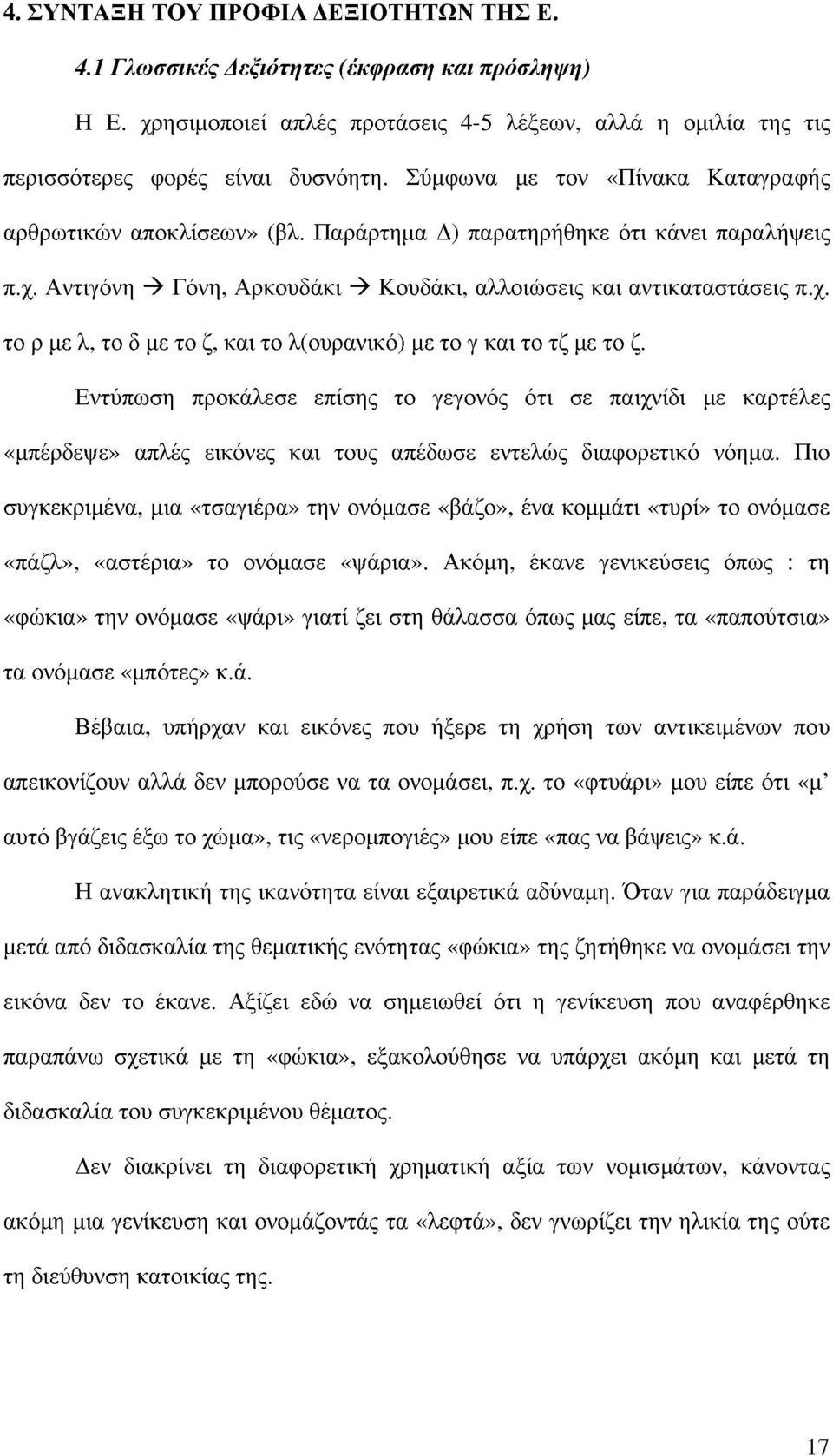 Εντύπωση προκάλεσε επίσης το γεγονός ότι σε παιχνίδι με καρτέλες «μπέρδεψε» απλές εικόνες και τους απέδωσε εντελώς διαφορετικό νόημα.